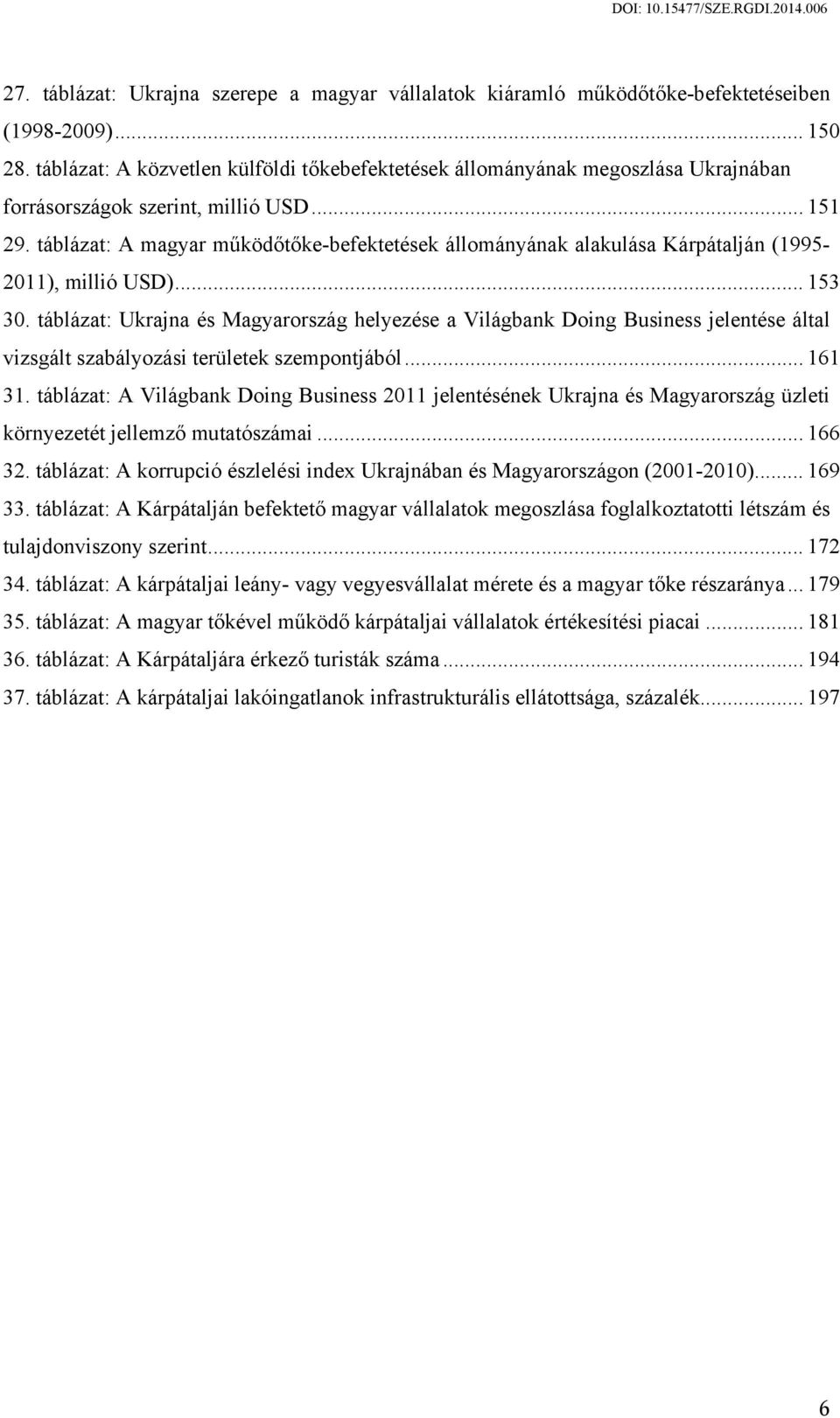 táblázat: A magyar működőtőke-befektetések állományának alakulása Kárpátalján (1995-2011), millió USD)... 153 30.