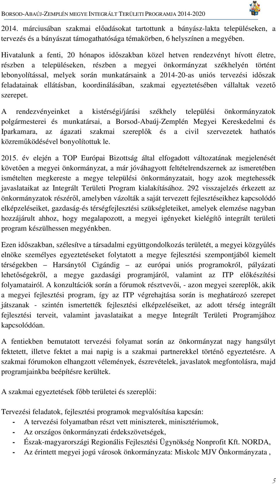 a 2014-20-as uniós tervezési időszak feladatainak ellátásban, koordinálásában, szakmai egyeztetésében vállaltak vezető szerepet.