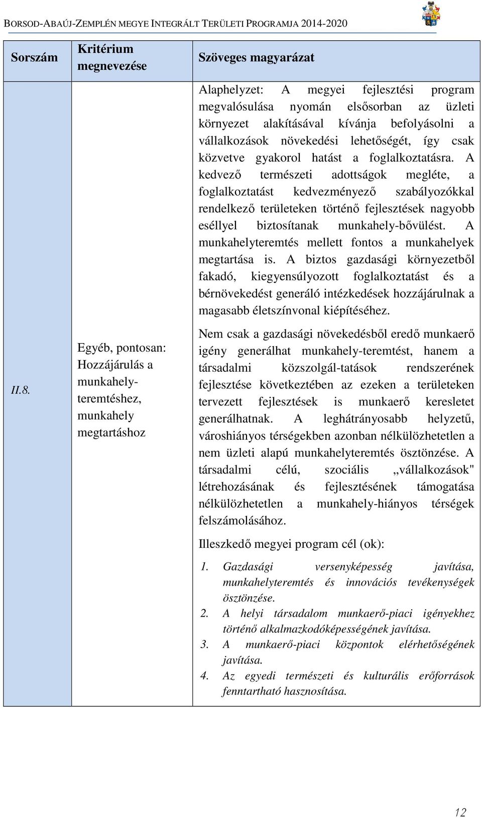 üzleti környezet alakításával kívánja befolyásolni a vállalkozások növekedési lehetőségét, így csak közvetve gyakorol hatást a foglalkoztatásra.