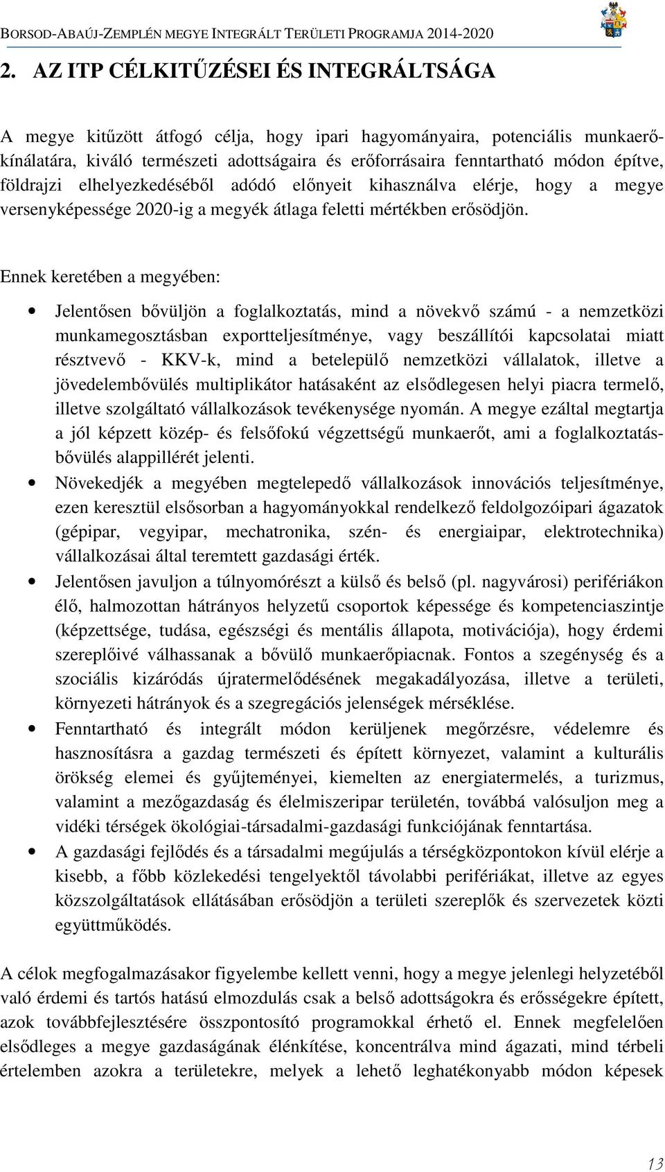 Ennek keretében a megyében: Jelentősen bővüljön a foglalkoztatás, mind a növekvő számú - a nemzetközi munkamegosztásban exportteljesítménye, vagy beszállítói kapcsolatai miatt résztvevő - KKV-k, mind