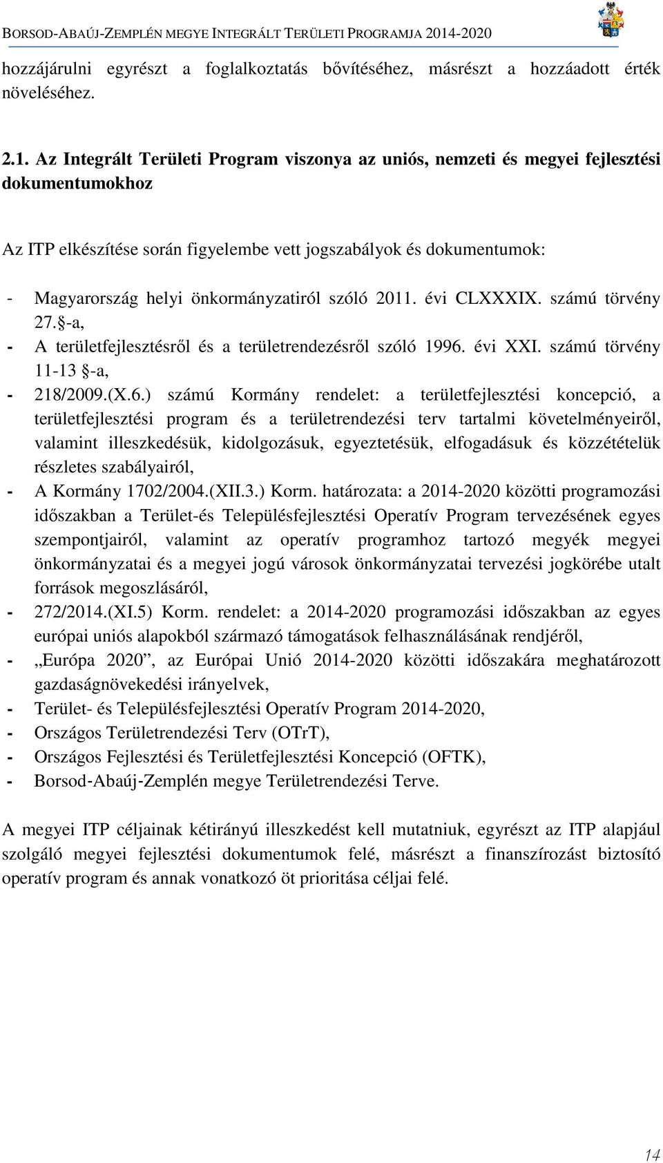 önkormányzatiról szóló 2011. évi CLXXXIX. számú törvény 27. -a, - A területfejlesztésről és a területrendezésről szóló 1996.