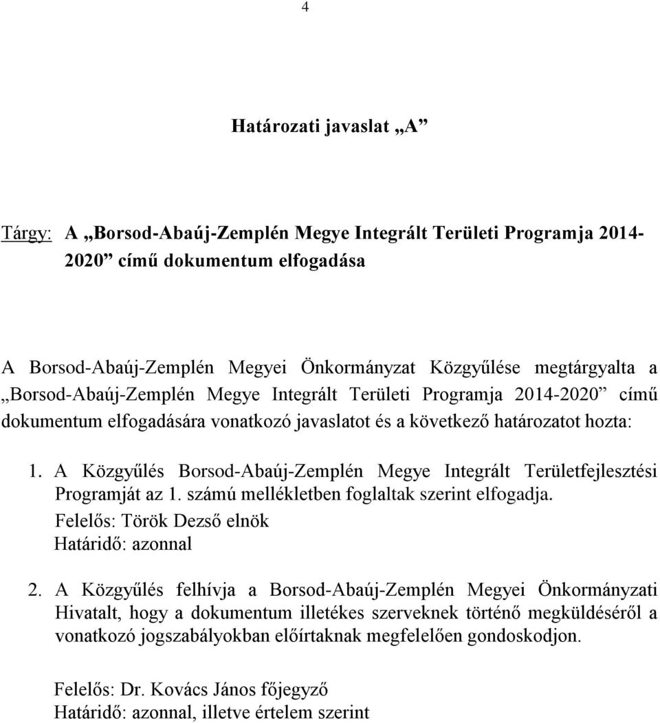 A Közgyűlés Borsod-Abaúj-Zemplén Megye Integrált Területfejlesztési Programját az 1. számú mellékletben foglaltak szerint elfogadja. Felelős: Török Dezső elnök Határidő: azonnal 2.