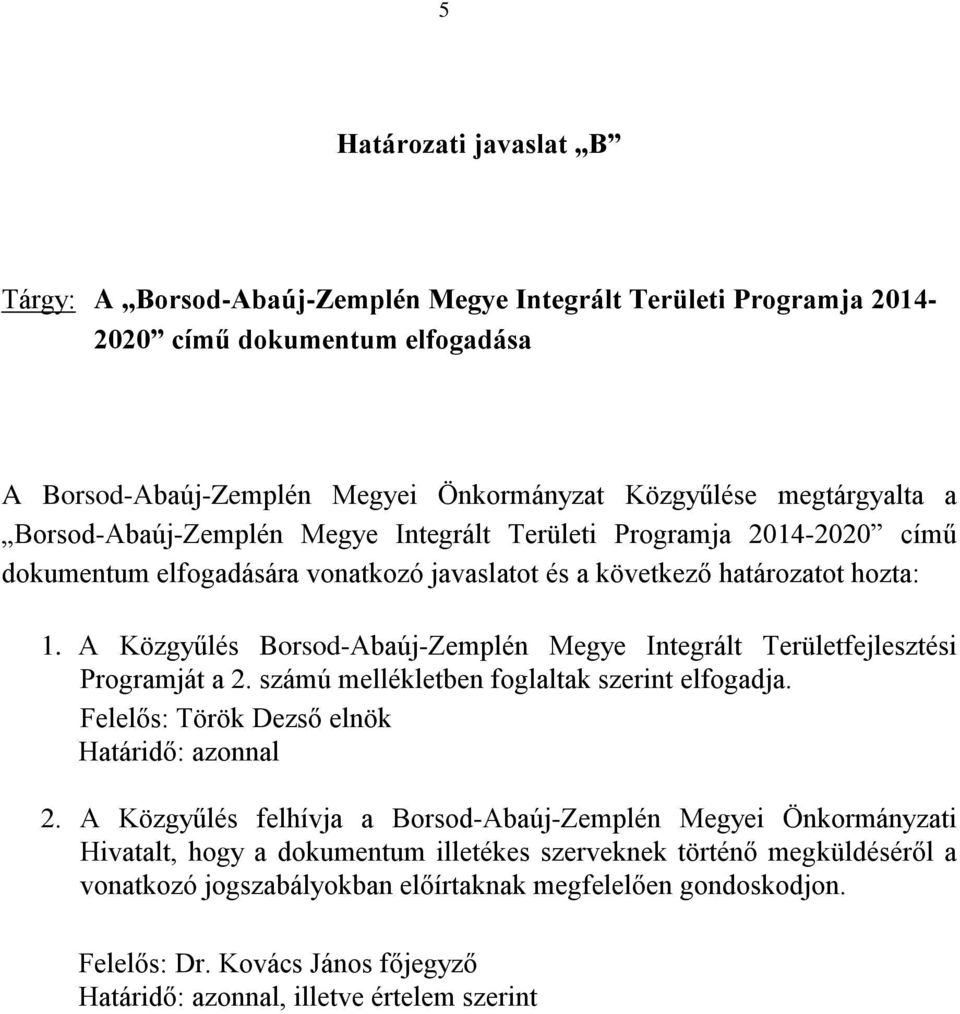 A Közgyűlés Borsod-Abaúj-Zemplén Megye Integrált Területfejlesztési Programját a 2. számú mellékletben foglaltak szerint elfogadja. Felelős: Török Dezső elnök Határidő: azonnal 2.