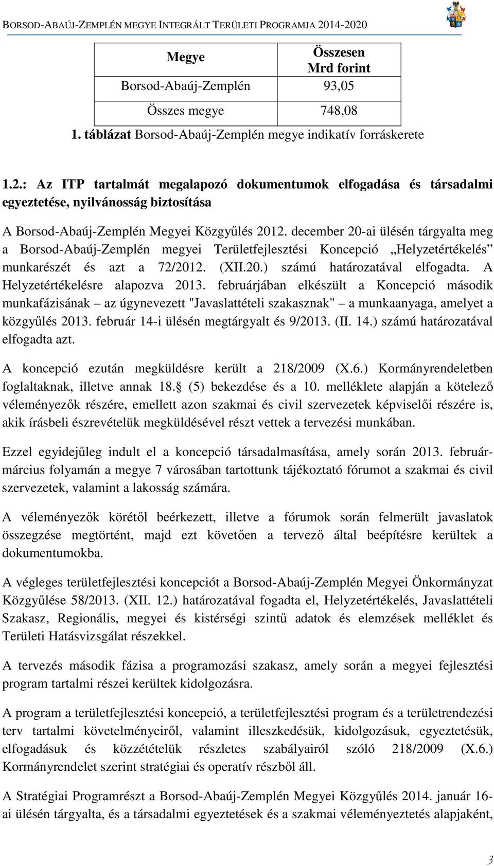 december 20-ai ülésén tárgyalta meg a Borsod-Abaúj-Zemplén megyei Területfejlesztési Koncepció Helyzetértékelés munkarészét és azt a 72/2012. (XII.20.) számú határozatával elfogadta.