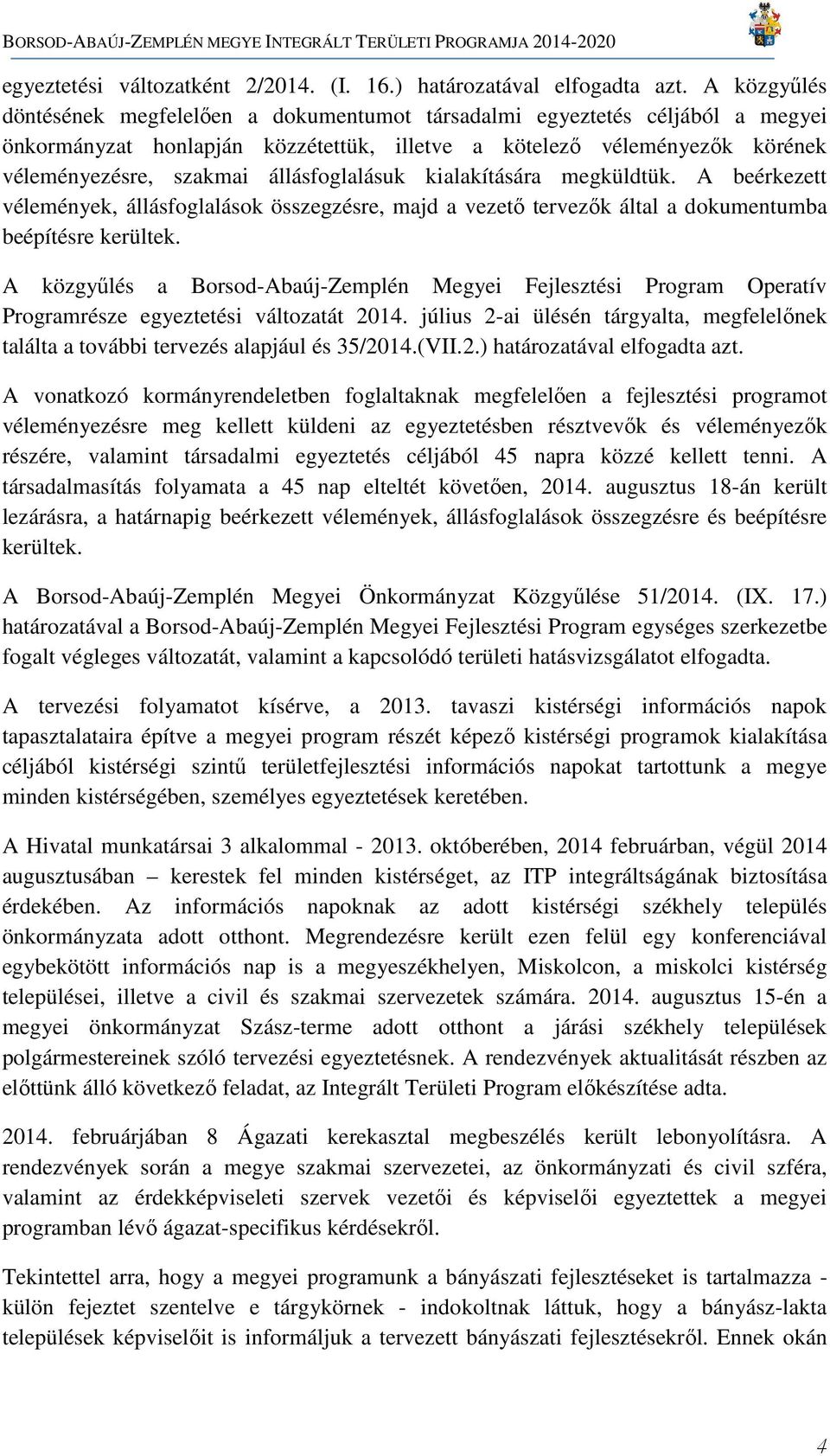 állásfoglalásuk kialakítására megküldtük. A beérkezett vélemények, állásfoglalások összegzésre, majd a vezető tervezők által a dokumentumba beépítésre kerültek.