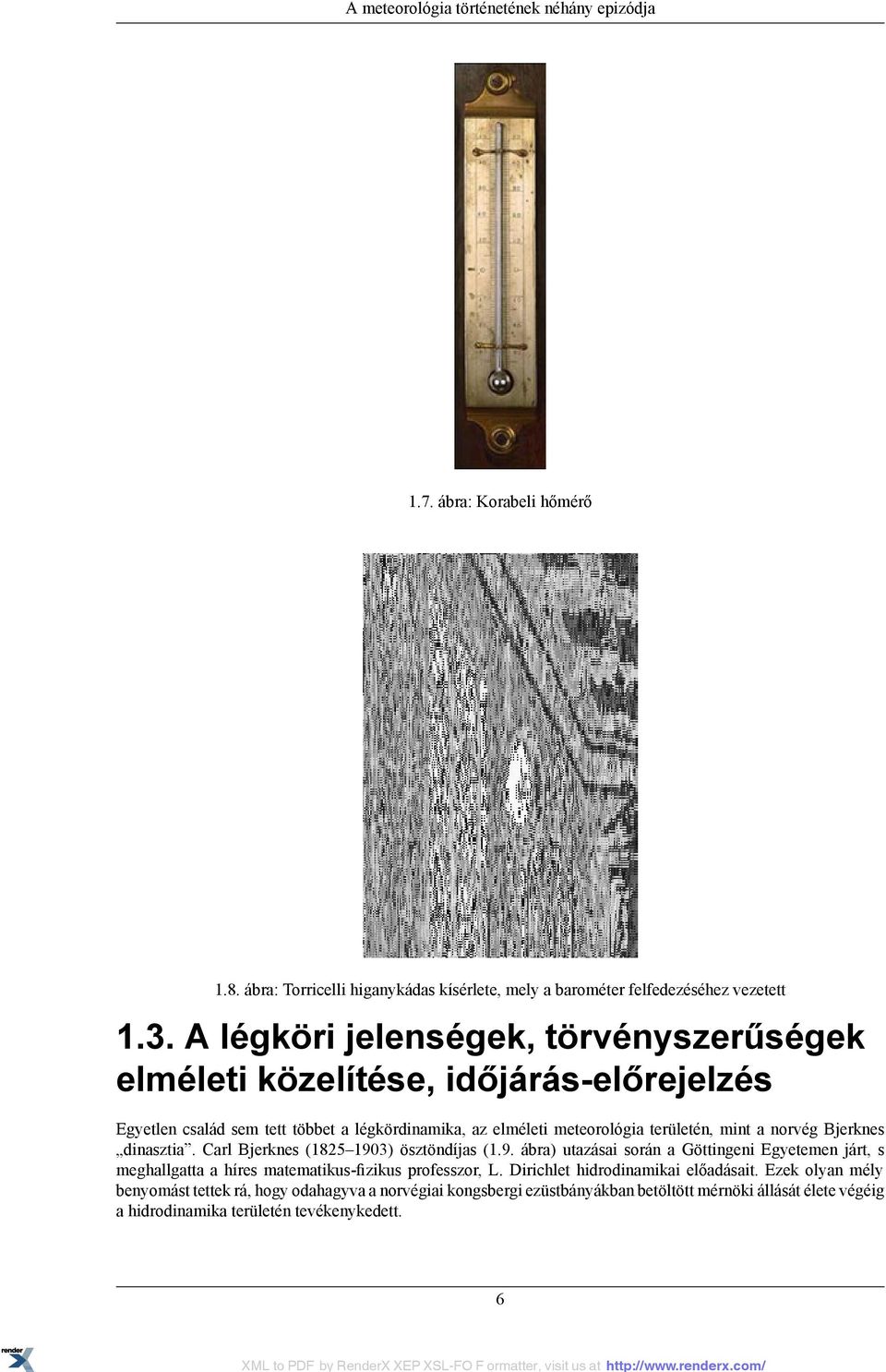 Bjerknes dinasztia. Carl Bjerknes (1825 1903) ösztöndíjas (1.9. ábra) utazásai során a Göttingeni Egyetemen járt, s meghallgatta a híres matematikus-fizikus professzor, L.