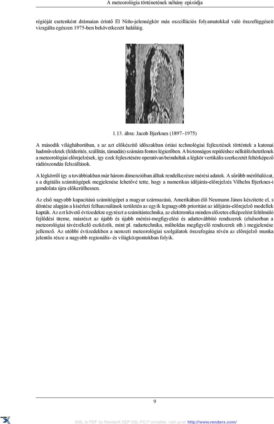 ábra: Jacob Bjerknes (1897 1975) A második világháborúban, s az azt előkészítő időszakban óriási technológiai fejlesztések történtek a katonai hadműveletek (felderítés, szállítás, támadás) számára