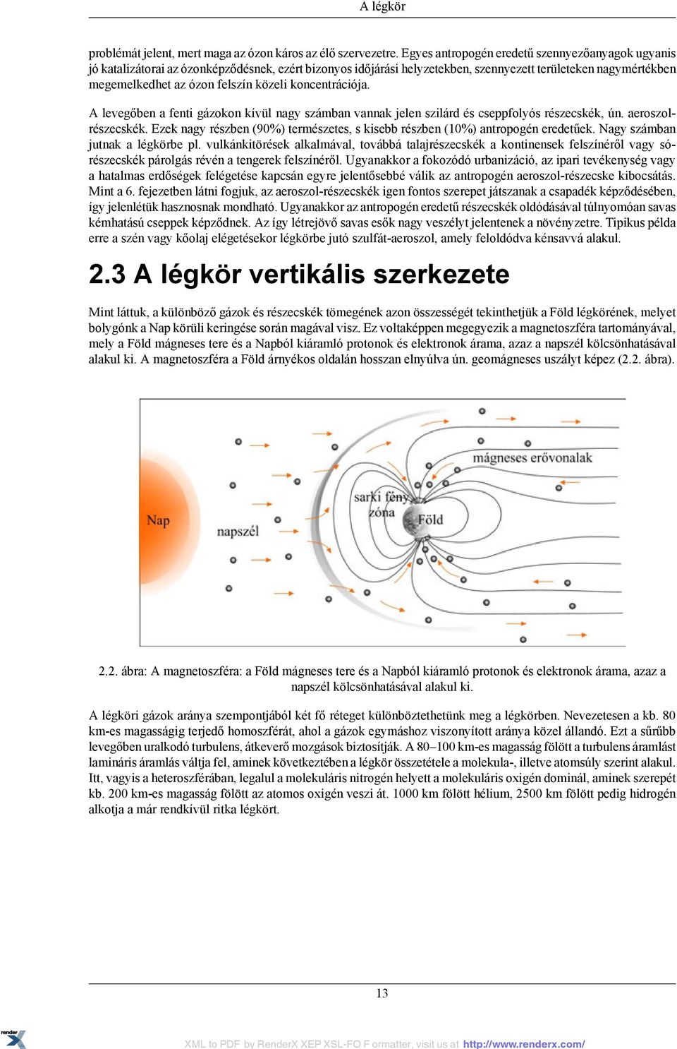 közeli koncentrációja. A levegőben a fenti gázokon kívül nagy számban vannak jelen szilárd és cseppfolyós részecskék, ún. aeroszolrészecskék.