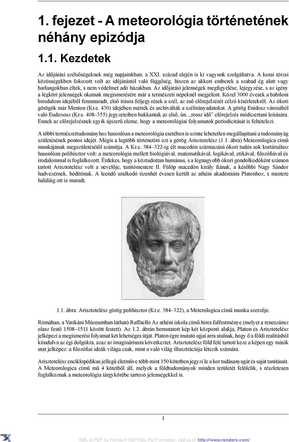 Az időjárási jelenségek megfigyelése, lejegyzése, s az igény a légköri jelenségek okainak megismerésére már a természeti népeknél megjelent.