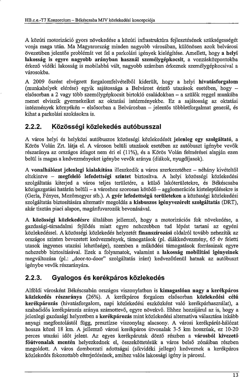 Amellett, hogya helyi lakosság ís egyre nagyobb arányban használ személygépkocsit, a vonzásközpontokba érkező vidéki lakosság is mobilabbá vált, nagyobb számban érkeznek személygépkocsival a