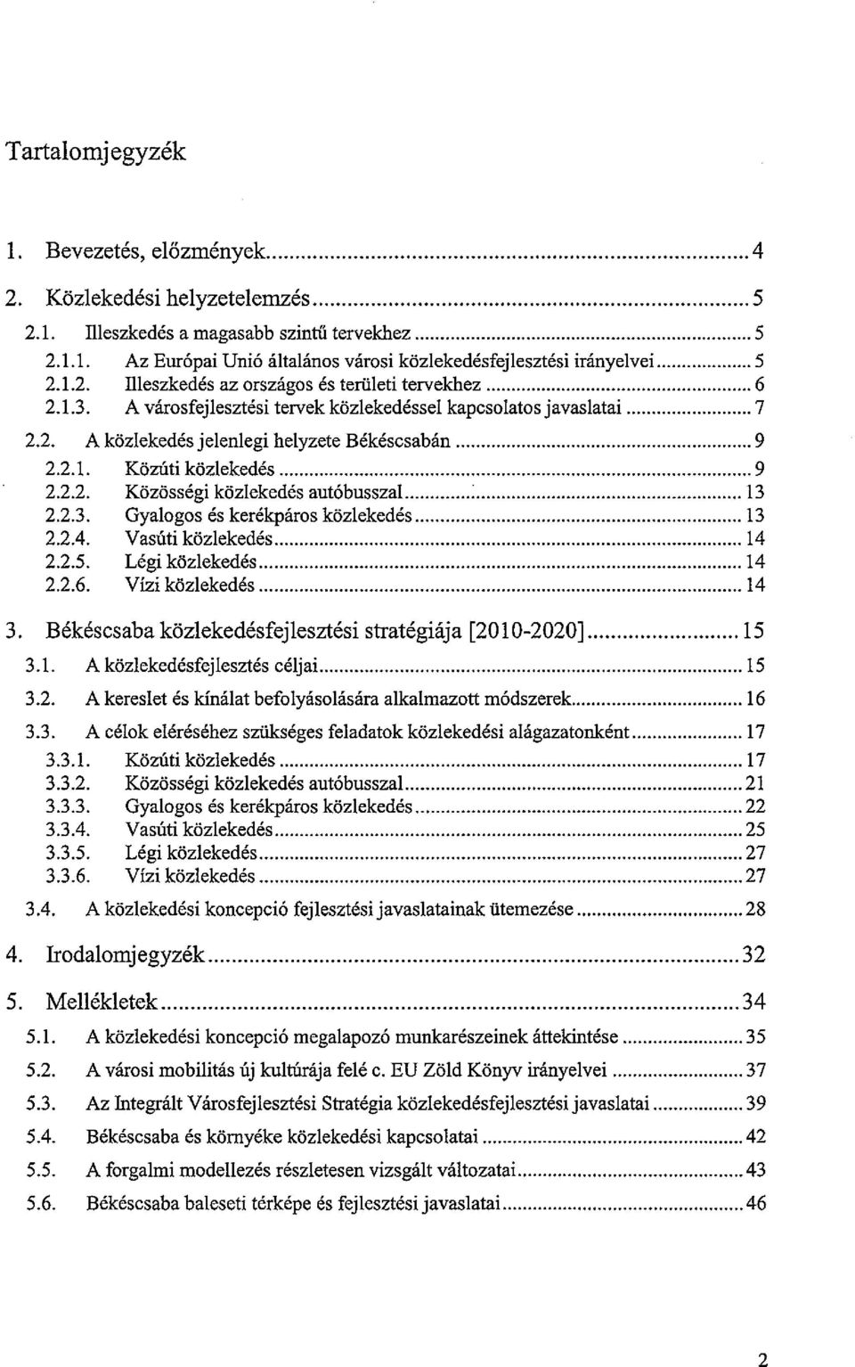 2.2. Közösségi közlekedés autóbusszal : 13 2.2.3. Gyalogos és kerékpáros közlekedés 13 2.204. Vasúti közlekedés 14 2.2.5. Légi közlekedés 14 2.2.6. Vízi közlekedés 14 3.