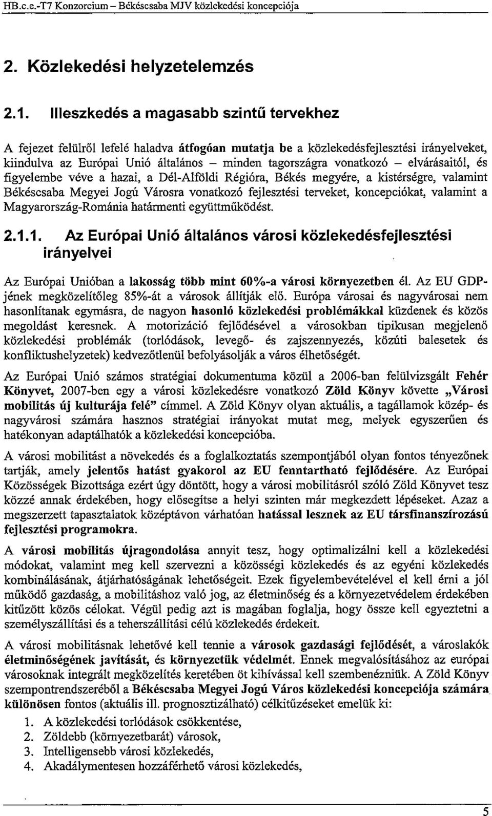 - elvárásaitól, és figyelembe véve a hazai, a Dél-Alföldi Régióra, Békés megyére, a kistérségre, valamint Békéscsaba Megyei Jogú Városra vonatkozó fejlesztési terveket, koncepciókat, valamint a