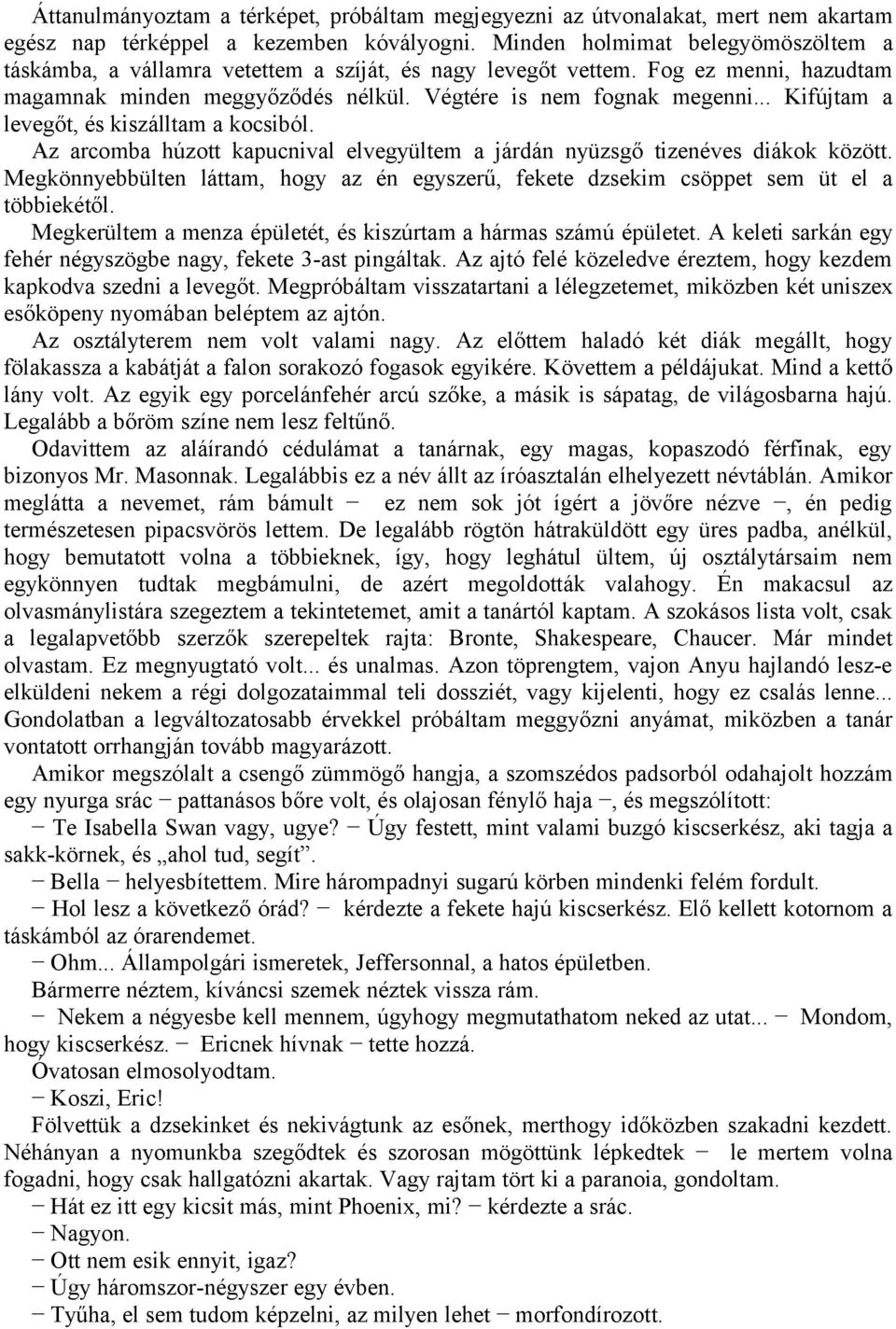 .. Kifújtam a levegőt, és kiszálltam a kocsiból. Az arcomba húzott kapucnival elvegyültem a járdán nyüzsgő tizenéves diákok között.