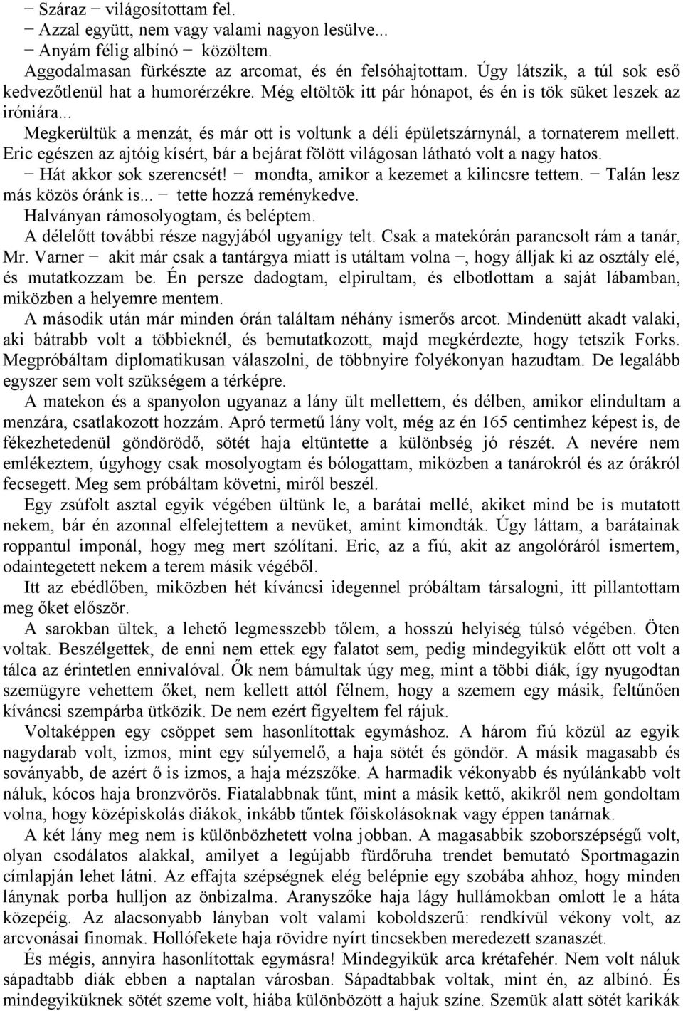 .. Megkerültük a menzát, és már ott is voltunk a déli épületszárnynál, a tornaterem mellett. Eric egészen az ajtóig kísért, bár a bejárat fölött világosan látható volt a nagy hatos.