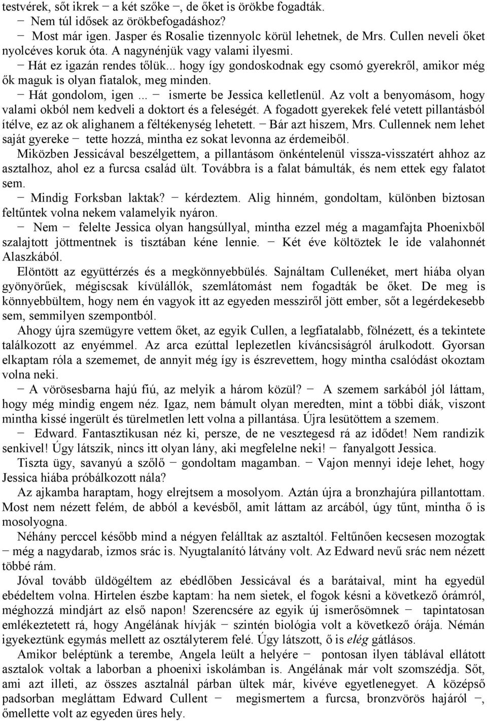 Hát gondolom, igen... ismerte be Jessica kelletlenül. Az volt a benyomásom, hogy valami okból nem kedveli a doktort és a feleségét.