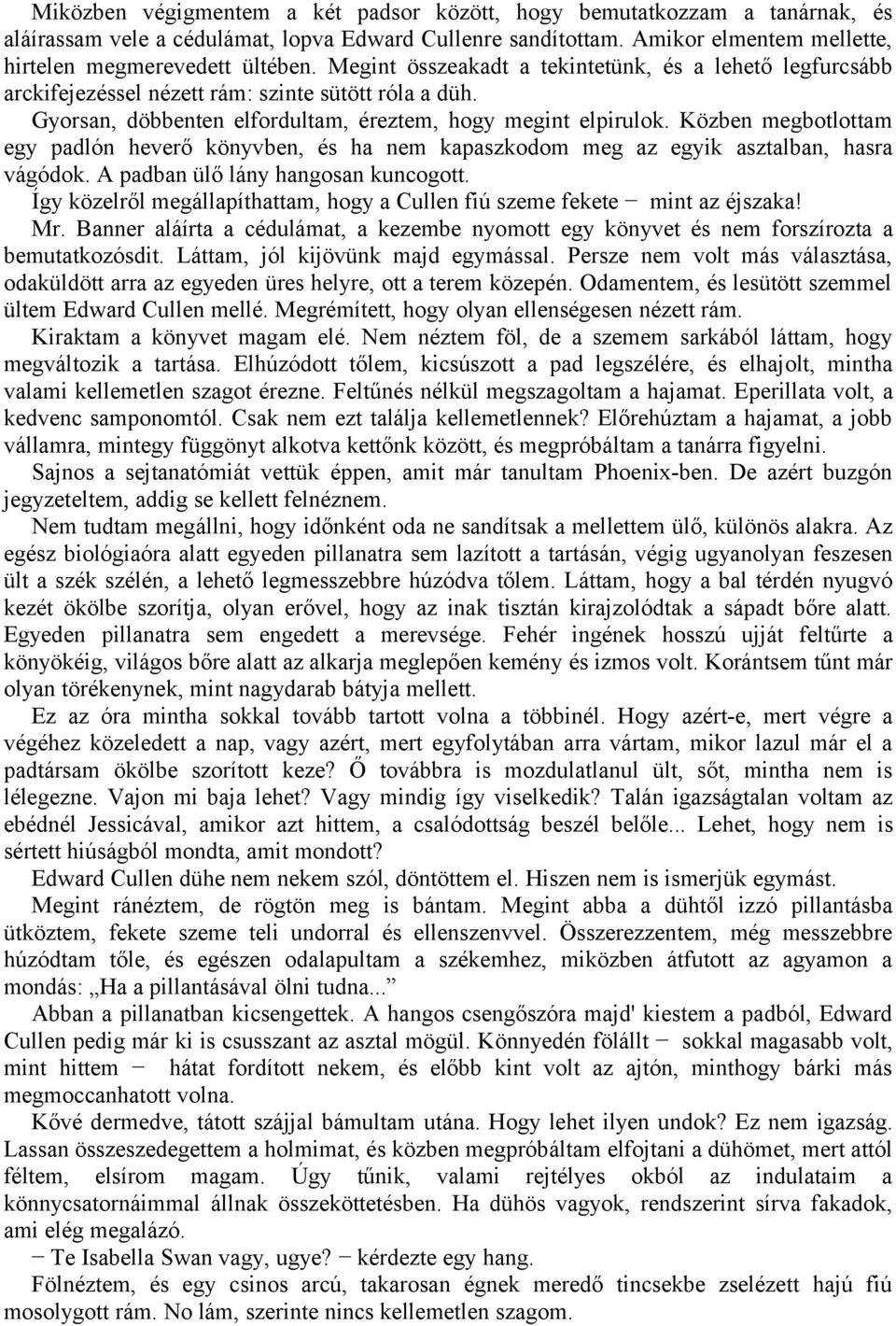 Közben megbotlottam egy padlón heverő könyvben, és ha nem kapaszkodom meg az egyik asztalban, hasra vágódok. A padban ülő lány hangosan kuncogott.