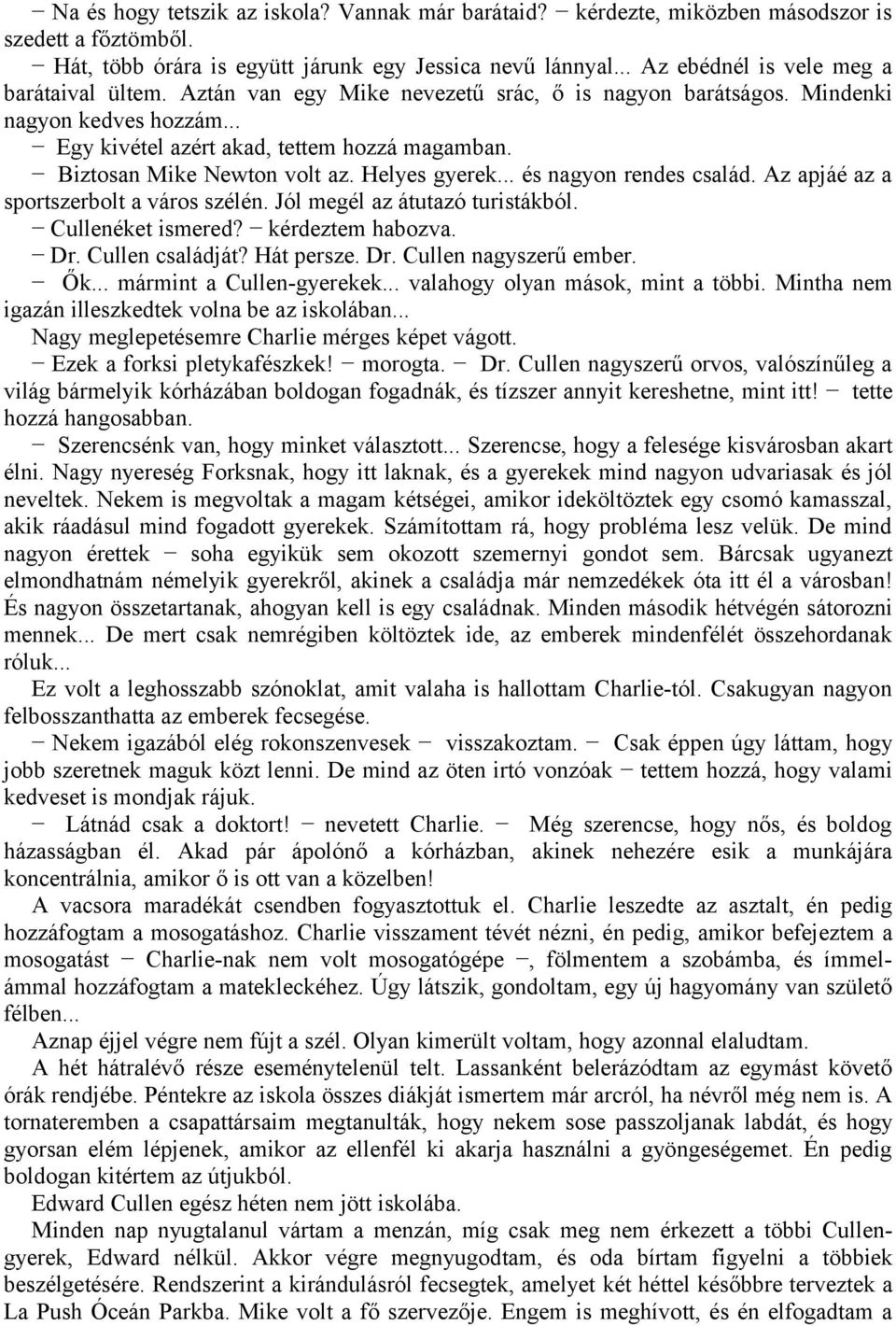 Biztosan Mike Newton volt az. Helyes gyerek... és nagyon rendes család. Az apjáé az a sportszerbolt a város szélén. Jól megél az átutazó turistákból. Cullenéket ismered? kérdeztem habozva. Dr.