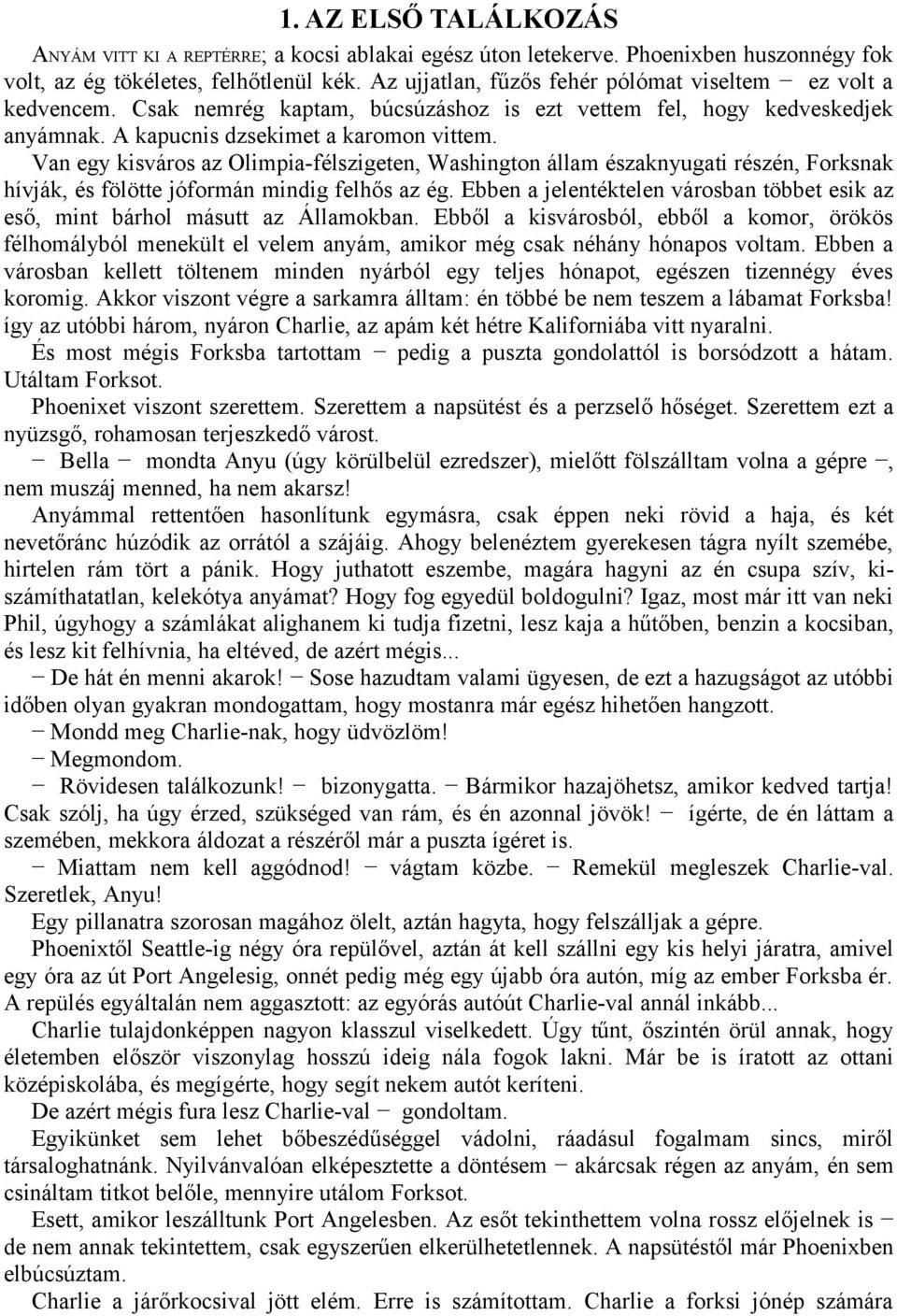 Van egy kisváros az Olimpia-félszigeten, Washington állam északnyugati részén, Forksnak hívják, és fölötte jóformán mindig felhős az ég.