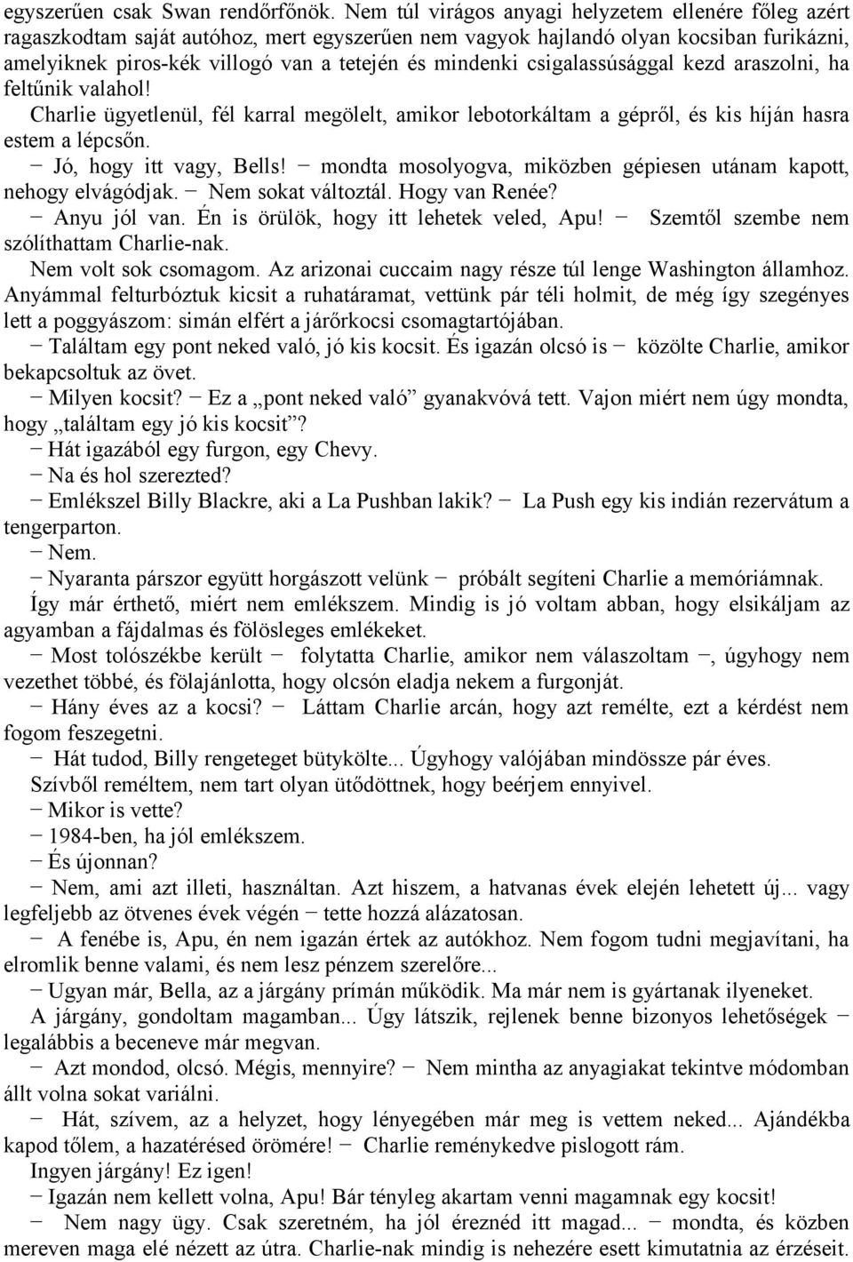 csigalassúsággal kezd araszolni, ha feltűnik valahol! Charlie ügyetlenül, fél karral megölelt, amikor lebotorkáltam a gépről, és kis híján hasra estem a lépcsőn. Jó, hogy itt vagy, Bells!