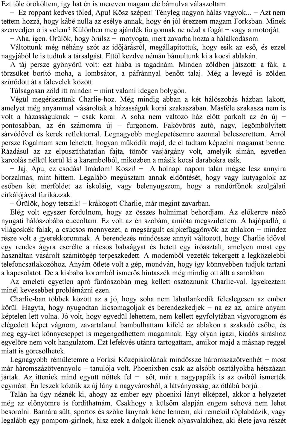 Örülök, hogy örülsz motyogta, mert zavarba hozta a hálálkodásom. Váltottunk még néhány szót az időjárásról, megállapítottuk, hogy esik az eső, és ezzel nagyjából le is tudtuk a társalgást.