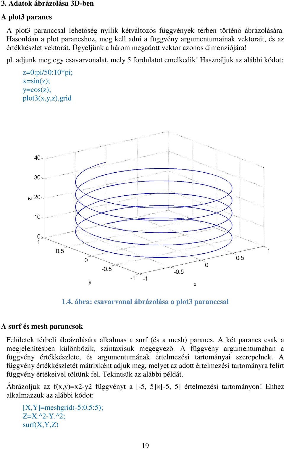 Használjuk az alábbi kódot: z=0:pi/50:10*pi; x=sin(z); y=cos(z); plot3(x,y,z),grid 1.4.