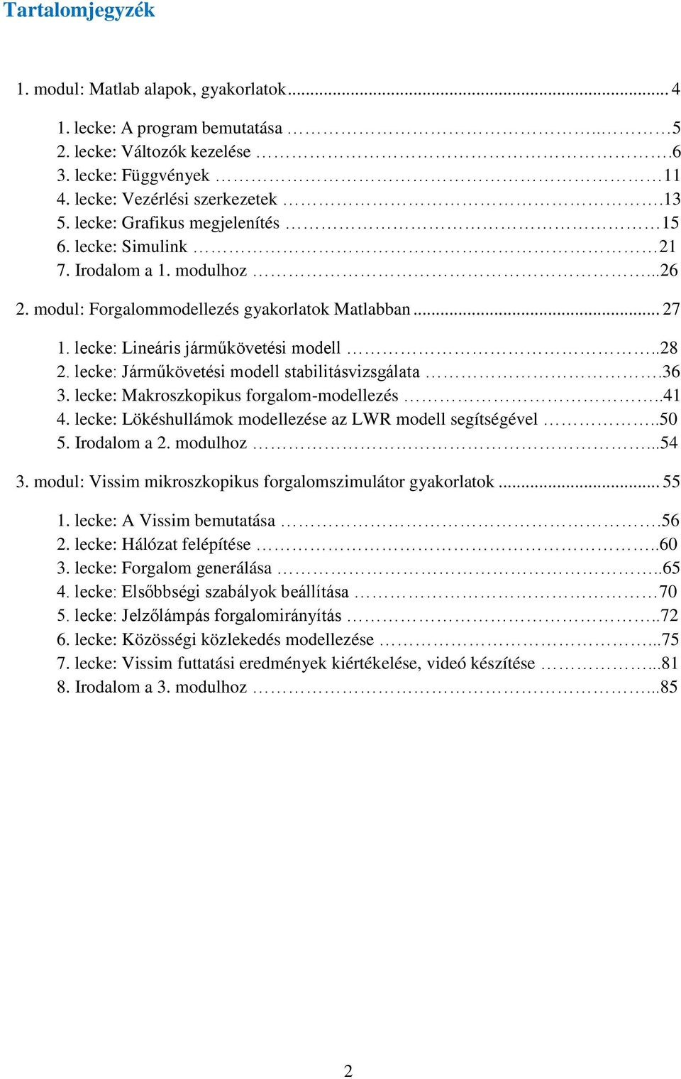 lecke: Járműkövetési modell stabilitásvizsgálata.36 3. lecke: Makroszkopikus forgalom-modellezés..41 4. lecke: Lökéshullámok modellezése az LWR modell segítségével..50 5. Irodalom a 2. modulhoz...54 3.