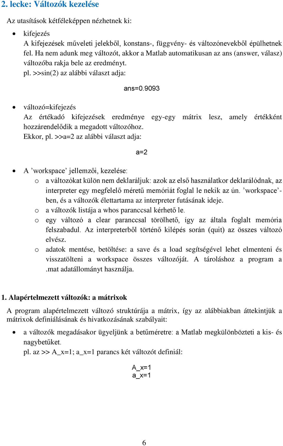 9093 változó=kifejezés Az értékadó kifejezések eredménye egy-egy mátrix lesz, amely értékként hozzárendelődik a megadott változóhoz. Ekkor, pl.