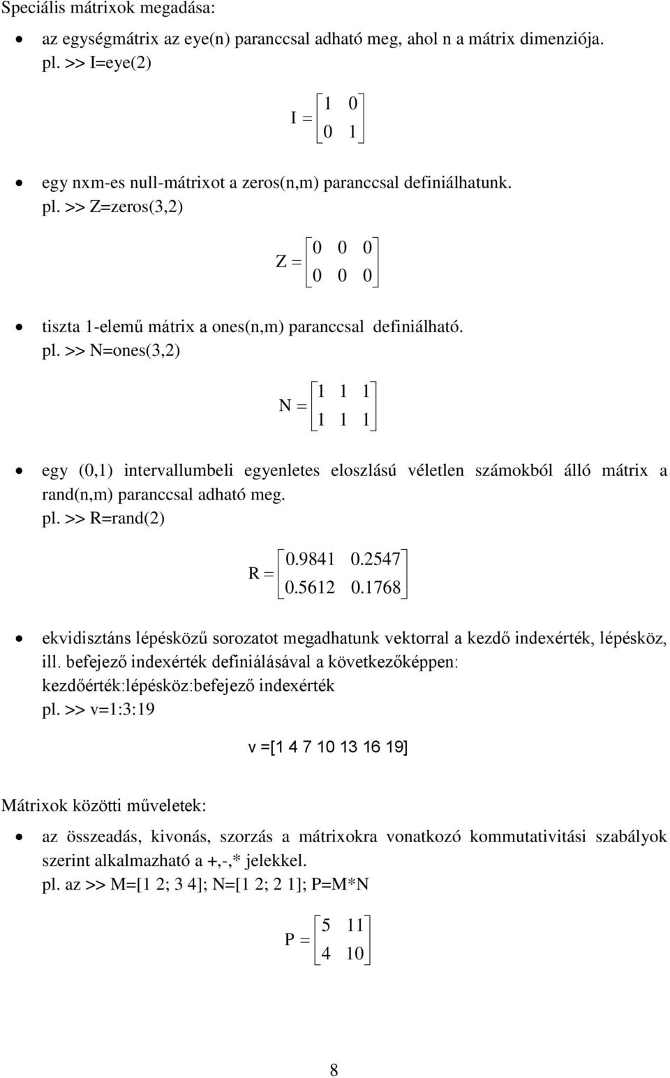 1768 ekvidisztáns lépésközű sorozatot megadhatunk vektorral a kezdő indexérték, lépésköz, ill. befejező indexérték definiálásával a következőképpen: kezdőérték:lépésköz:befejező indexérték pl.