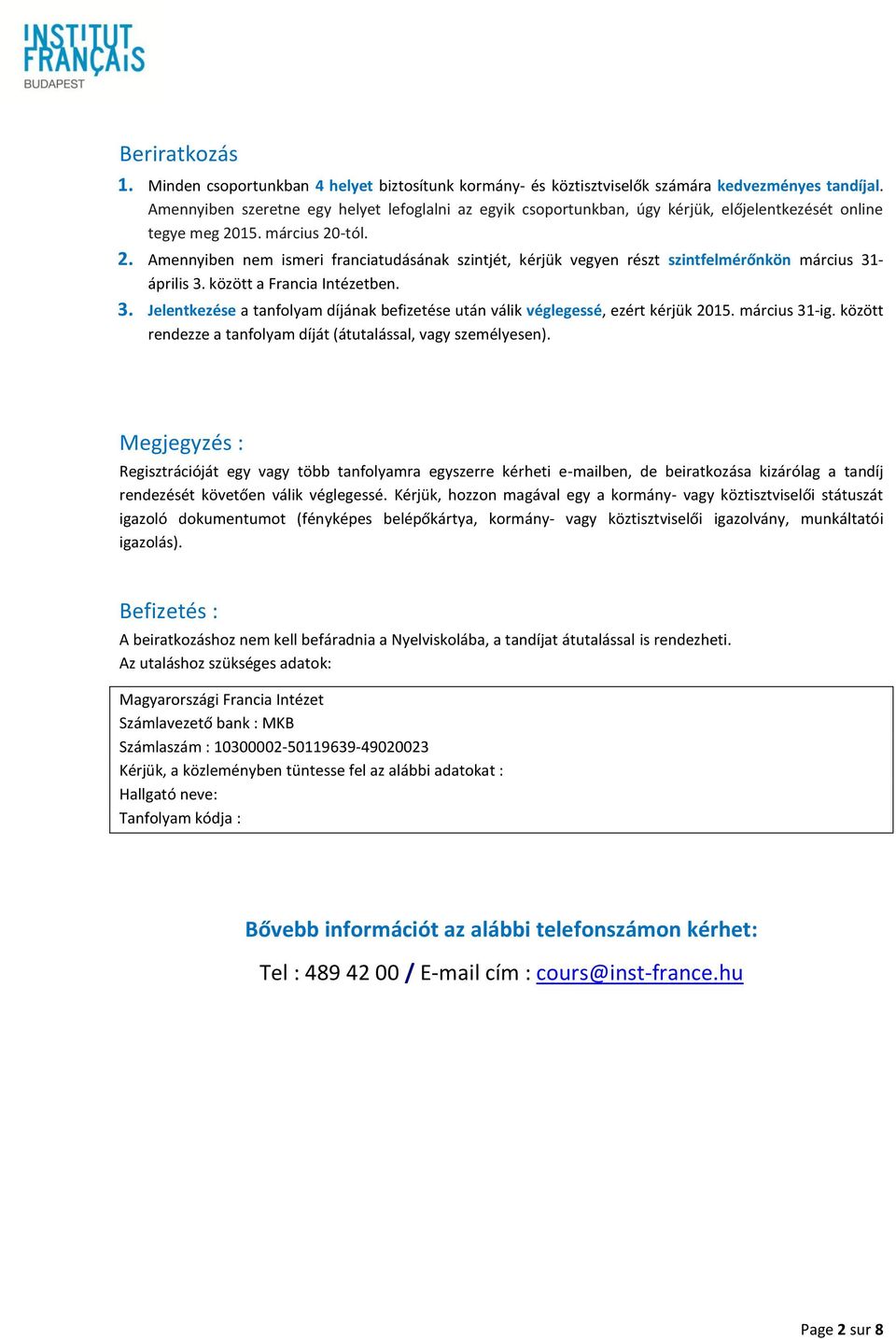 Amennyiben nem ismeri franciatudásának szintjét, kérjük vegyen részt szintfelmérőnkön március 31- április 3. között a Francia Intézetben. 3. Jelentkezése a tanfolyam díjának befizetése után válik véglegessé, ezért kérjük 2015.