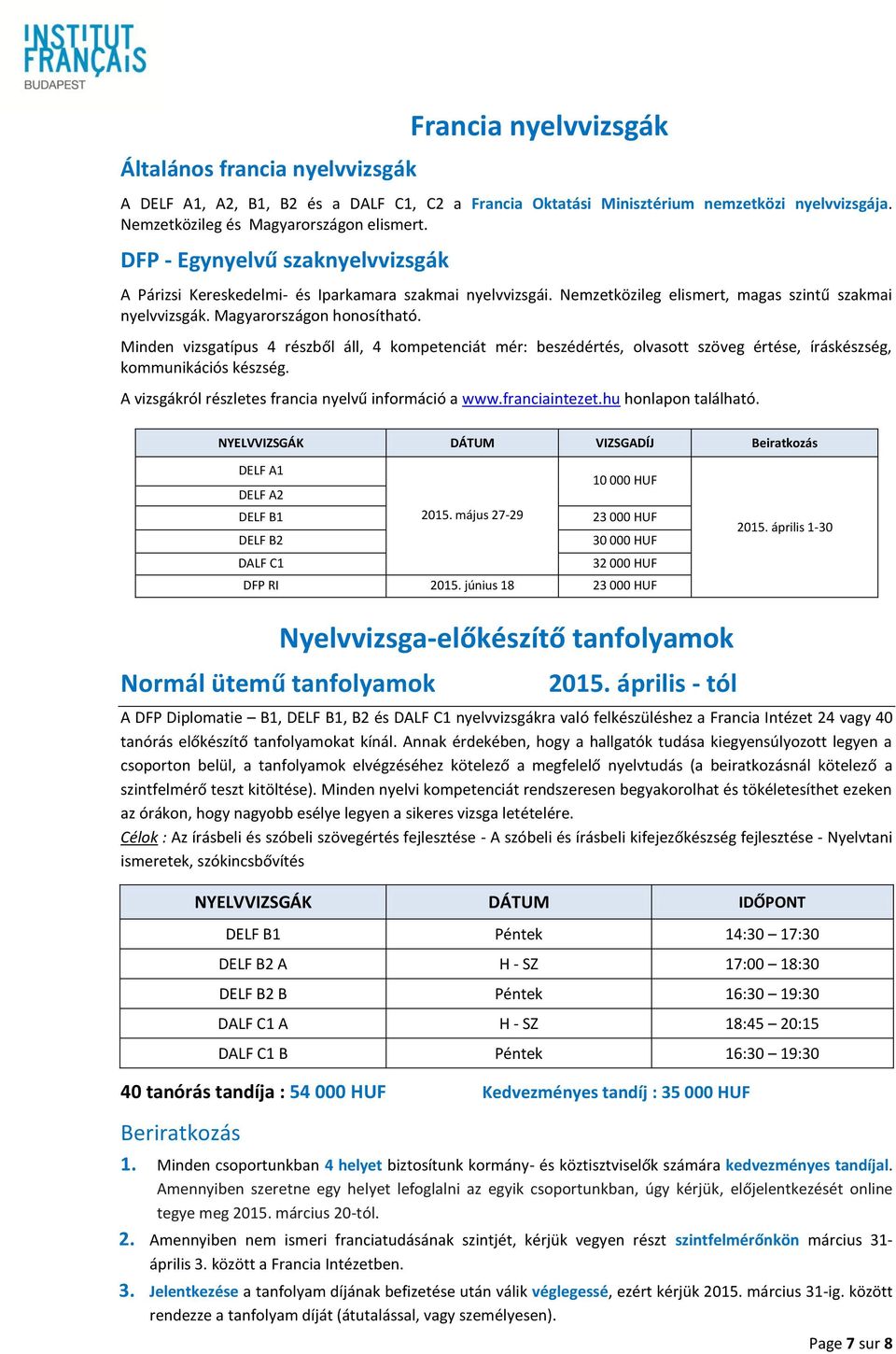 Minden vizsgatípus 4 részből áll, 4 kompetenciát mér: beszédértés, olvasott szöveg értése, íráskészség, kommunikációs készség. A vizsgákról részletes francia nyelvű információ a www.franciaintezet.