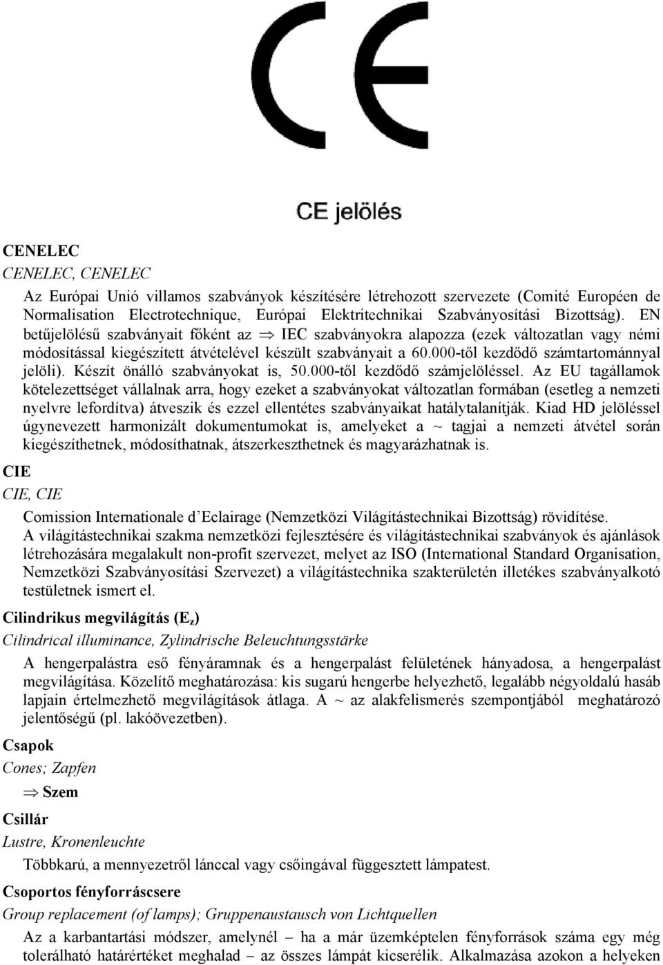 Készít önálló szabványokat is, 50.000-től kezdődő számjelöléssel.