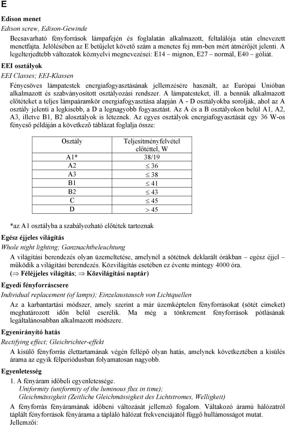 EEI osztályok EEI Classes; EEI-Klassen Fénycsöves lámpatestek energiafogyasztásának jellemzésére használt, az Európai Unióban alkalmazott és szabványosított osztályozási rendszer.