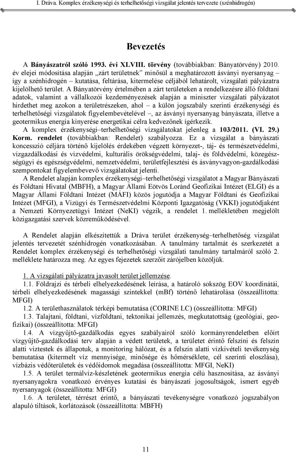 vállalkozói kezdeményezések alapján a miniszter vizsgálati pályázatot hirdethet meg azokon a területrészeken, ahol a külön jogszabály szerinti érzékenységi és terhelhetőségi vizsgálatok