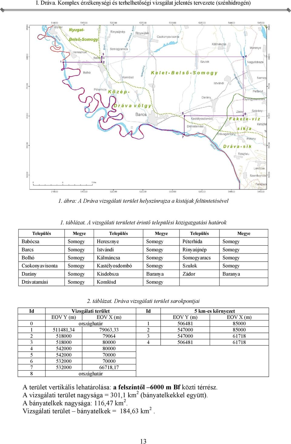 Somogy Darány Somogy Kisdobsza Baranya Zádor Baranya Drávatamási Somogy Komlósd Somogy 2 táblázat Dráva vizsgálati terület sarokpontjai Id Vizsgálati terület Id 5 km-es környezet EOV Y (m) EOV X (m)