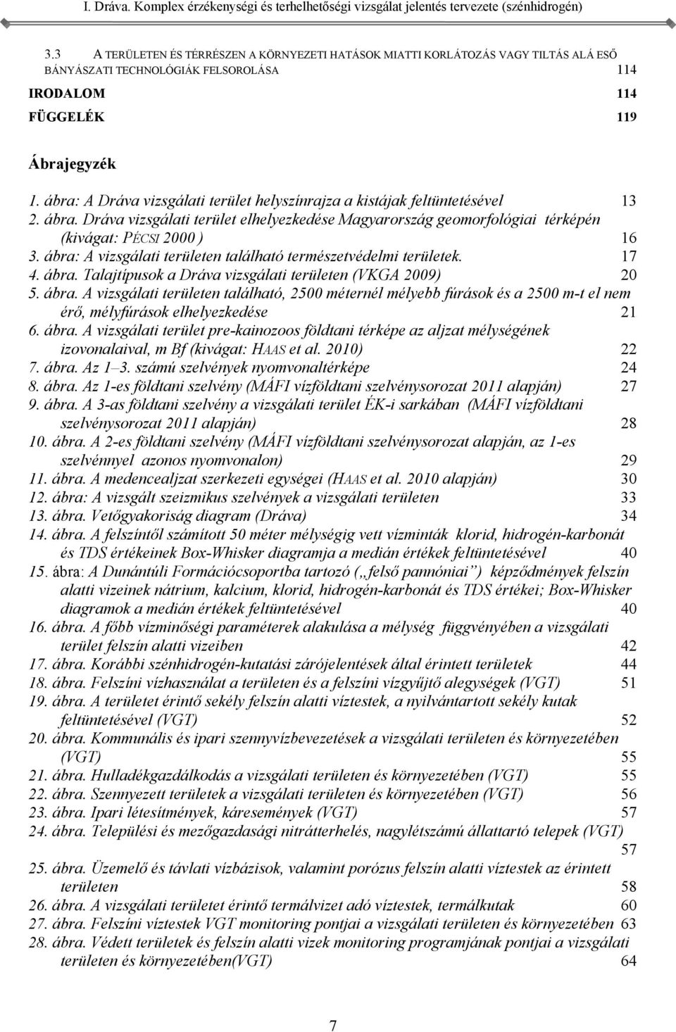 természetvédelmi területek 17 4 ábra Talajtípusok a Dráva vizsgálati területen (VKGA 2009) 20 5 ábra A vizsgálati területen található, 2500 méternél mélyebb fúrások és a 2500 m-t el nem érő,