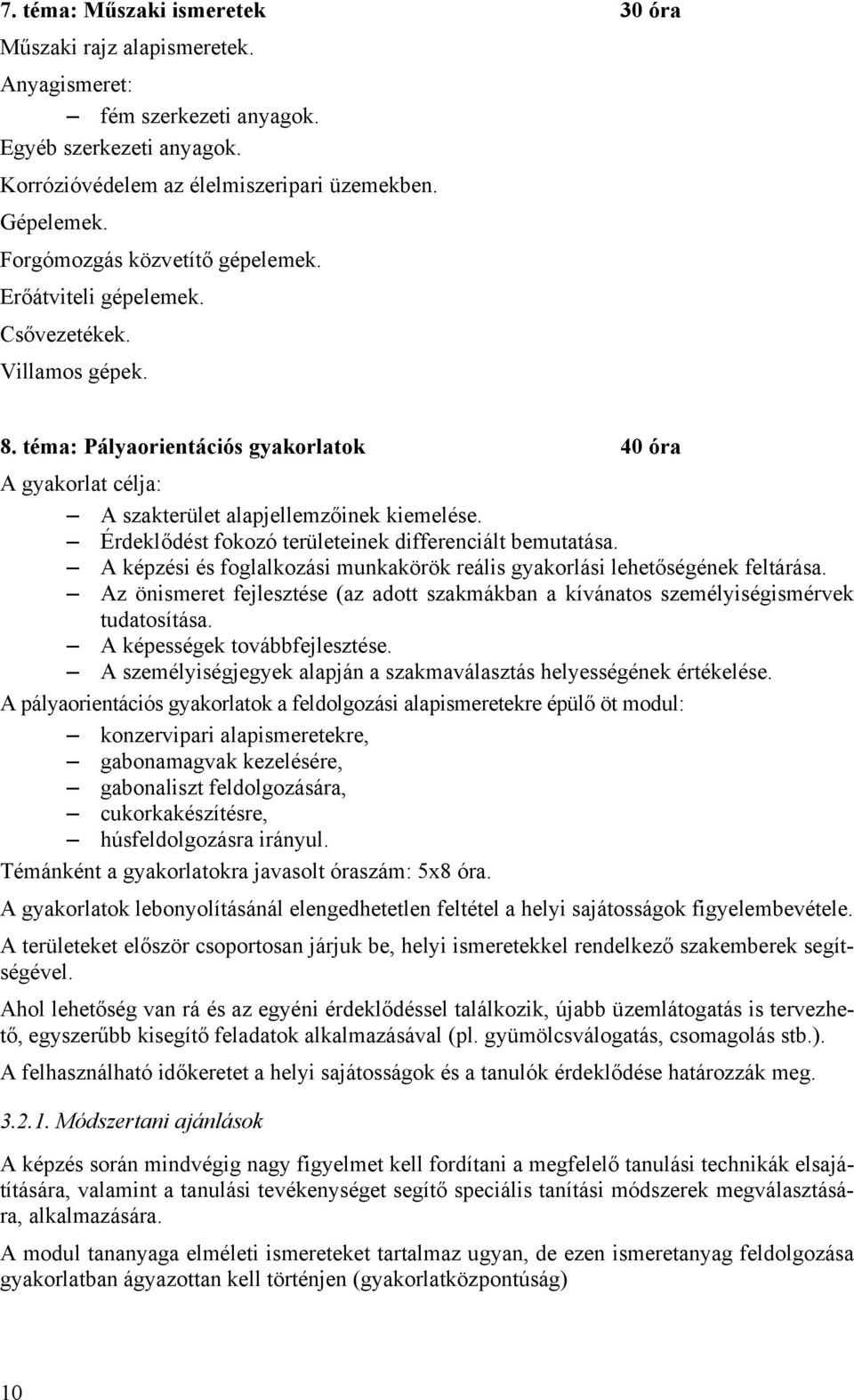 Érdeklődést fokozó területeinek differenciált bemutatása. A képzési és foglalkozási munkakörök reális gyakorlási lehetőségének feltárása.