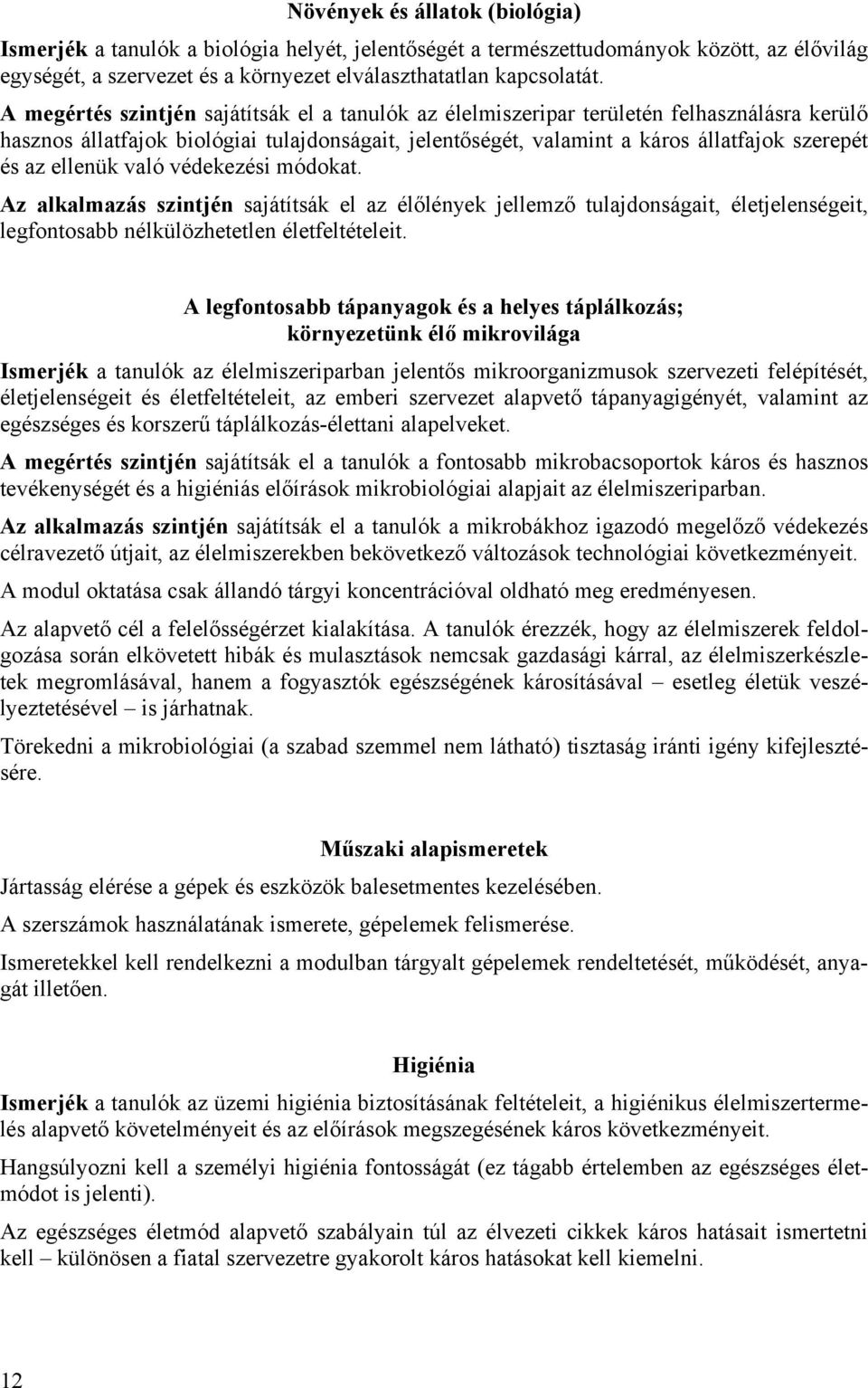 ellenük való védekezési módokat. Az alkalmazás szintjén sajátítsák el az élőlények jellemző tulajdonságait, életjelenségeit, legfontosabb nélkülözhetetlen életfeltételeit.