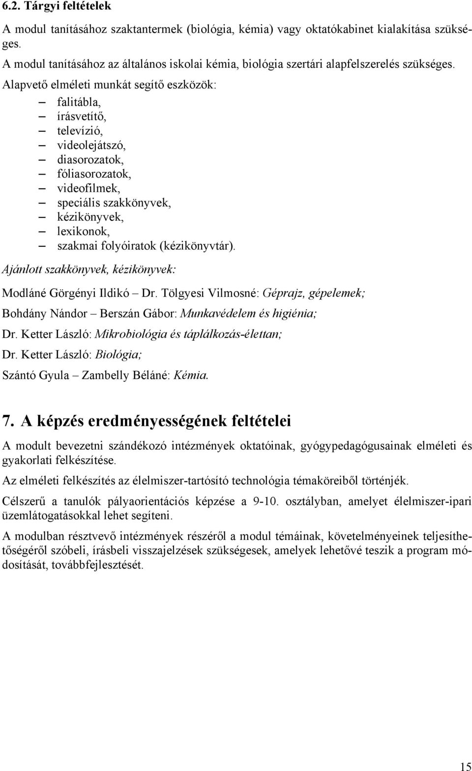 Alapvető elméleti munkát segítő eszközök: falitábla, írásvetítő, televízió, videolejátszó, diasorozatok, fóliasorozatok, videofilmek, speciális szakkönyvek, kézikönyvek, lexikonok, szakmai