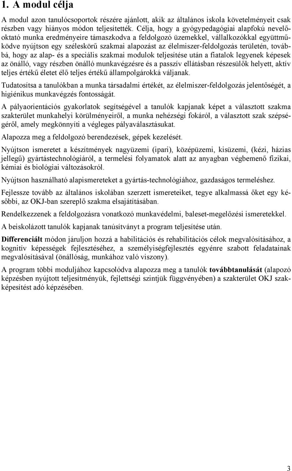 élelmiszer-feldolgozás területén, továbbá, hogy az alap- és a speciális szakmai modulok teljesítése után a fiatalok legyenek képesek az önálló, vagy részben önálló munkavégzésre és a passzív