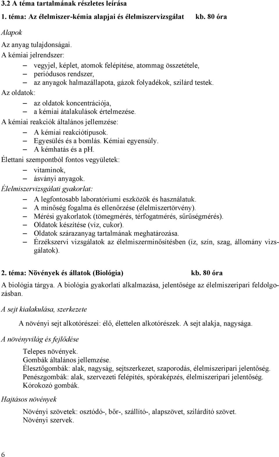 Az oldatok: az oldatok koncentrációja, a kémiai átalakulások értelmezése. A kémiai reakciók általános jellemzése: A kémiai reakciótípusok. Egyesülés és a bomlás. Kémiai egyensúly. A kémhatás és a ph.