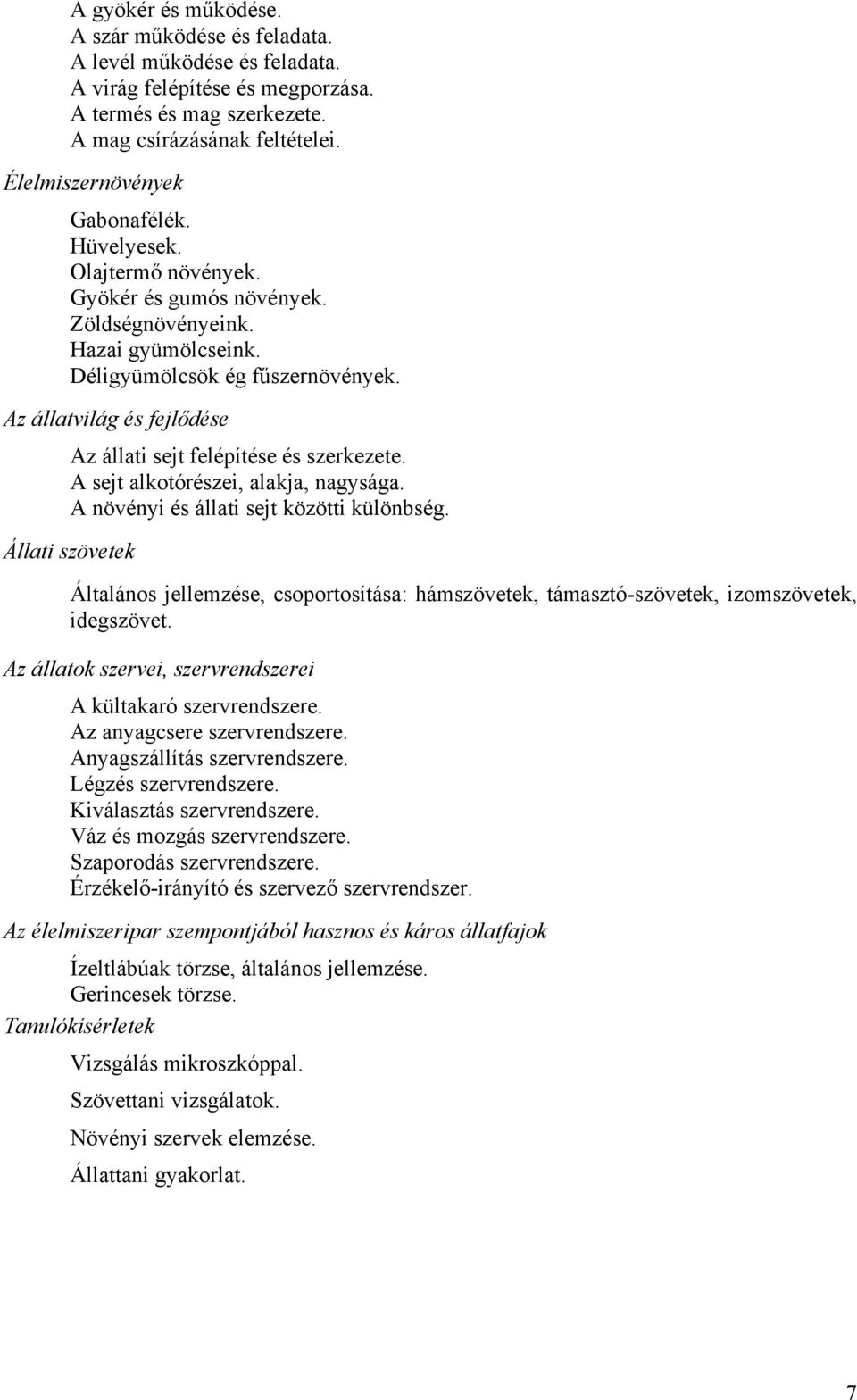 Az állatvilág és fejlődése Az állati sejt felépítése és szerkezete. A sejt alkotórészei, alakja, nagysága. A növényi és állati sejt közötti különbség.