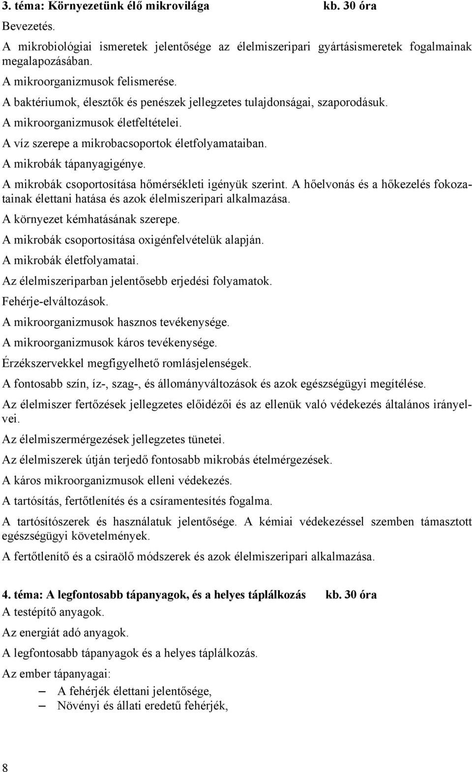 A mikrobák csoportosítása hőmérsékleti igényük szerint. A hőelvonás és a hőkezelés fokozatainak élettani hatása és azok élelmiszeripari alkalmazása. A környezet kémhatásának szerepe.