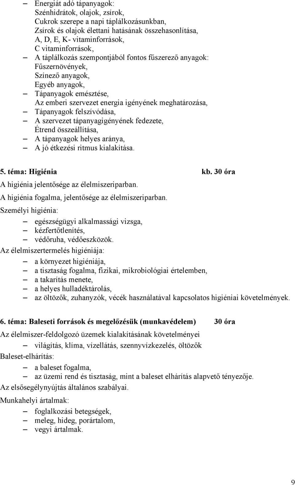 A szervezet tápanyagigényének fedezete, Étrend összeállítása, A tápanyagok helyes aránya, A jó étkezési ritmus kialakítása. 5. téma: Higiénia kb. 30 óra A higiénia jelentősége az élelmiszeriparban.