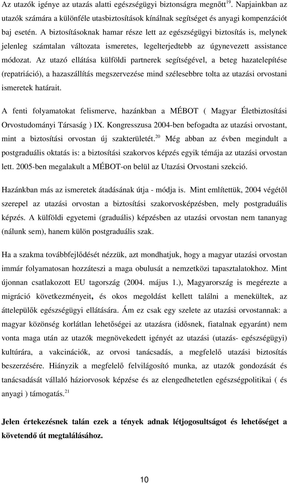 Az utazó ellátása külföldi partnerek segítségével, a beteg hazatelepítése (repatriáció), a hazaszállítás megszervezése mind szélesebbre tolta az utazási orvostani ismeretek határait.