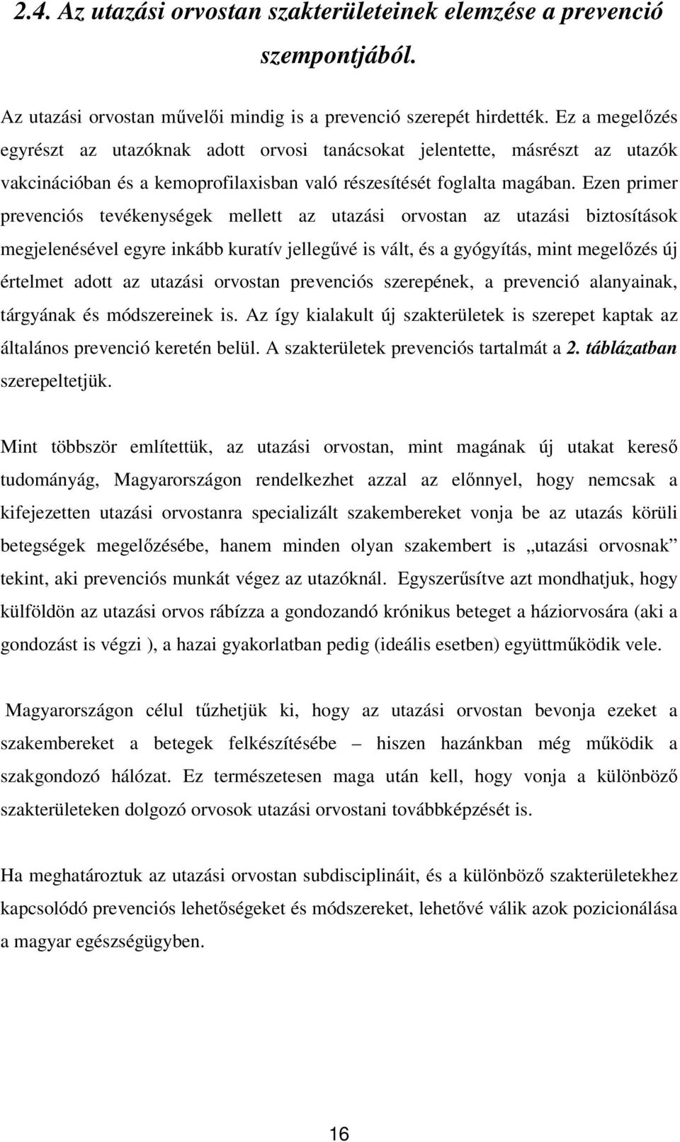 Ezen primer prevenciós tevékenységek mellett az utazási orvostan az utazási biztosítások megjelenésével egyre inkább kuratív jellegűvé is vált, és a gyógyítás, mint megelőzés új értelmet adott az