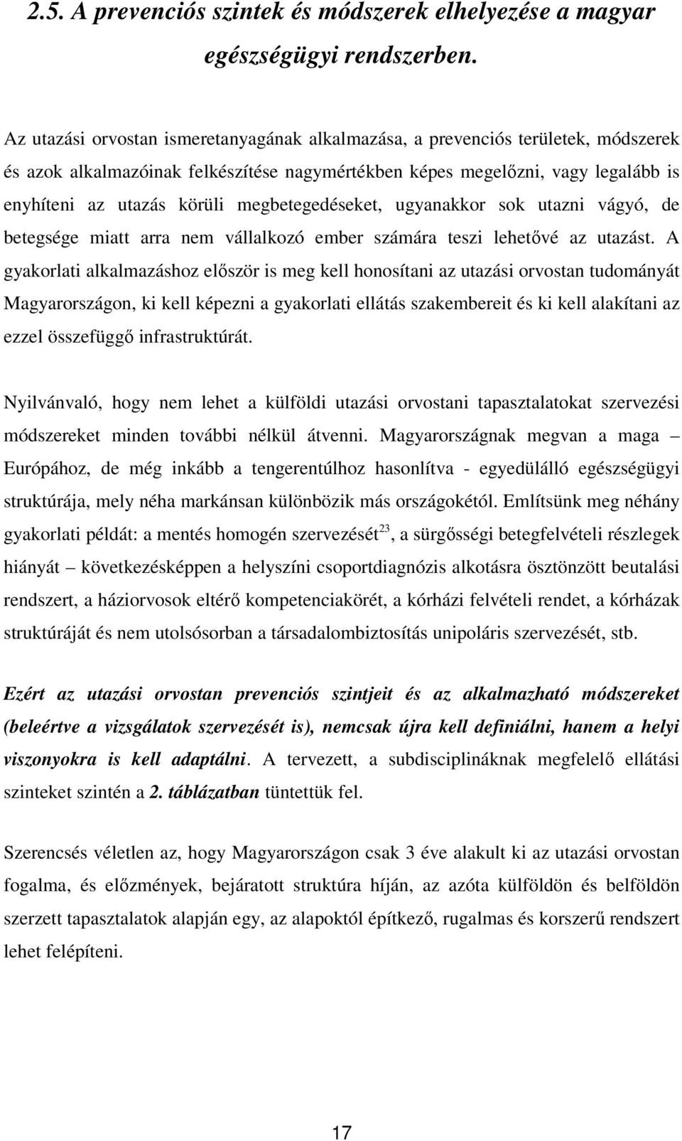 megbetegedéseket, ugyanakkor sok utazni vágyó, de betegsége miatt arra nem vállalkozó ember számára teszi lehetővé az utazást.