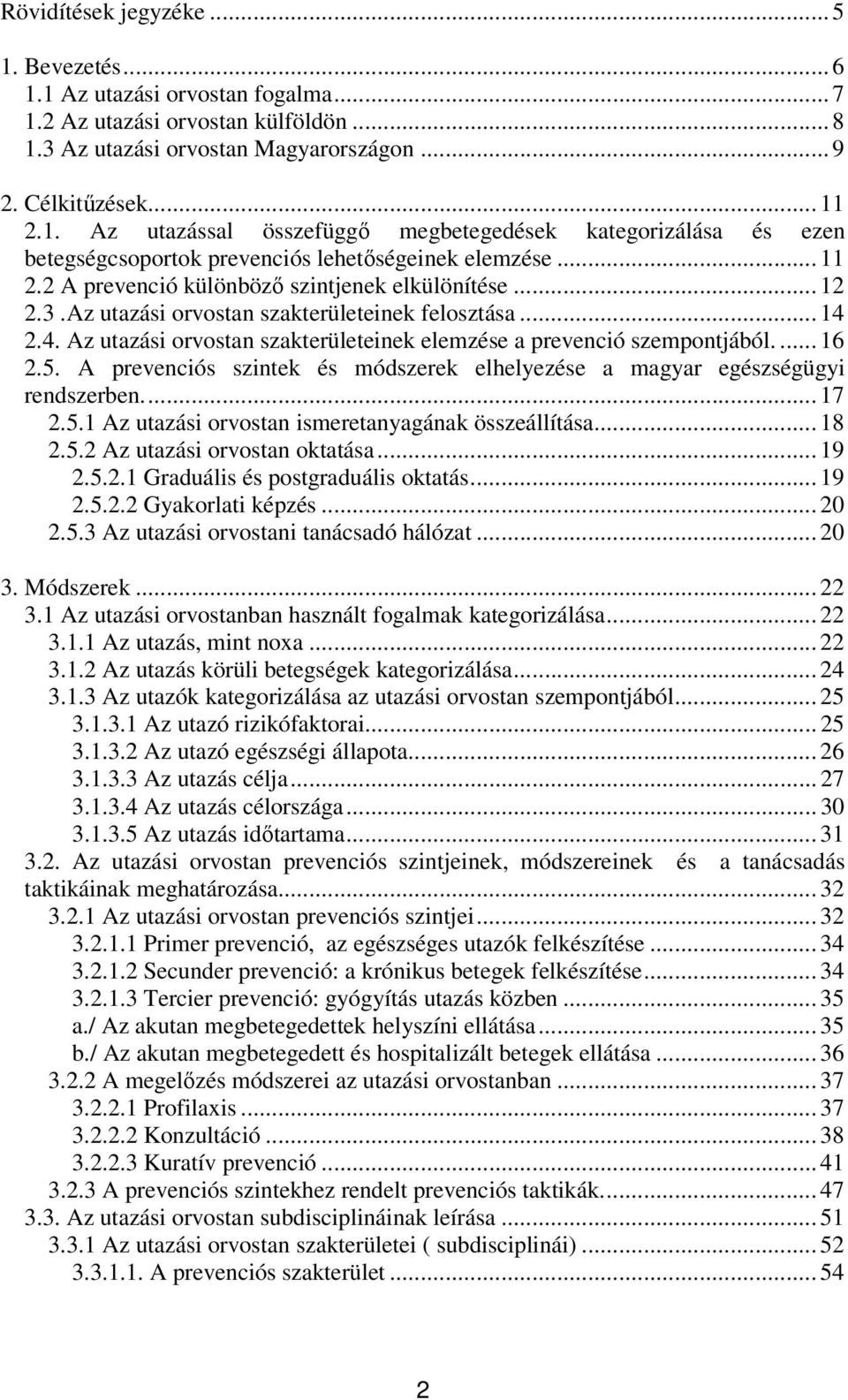 ... 16 2.5. A prevenciós szintek és módszerek elhelyezése a magyar egészségügyi rendszerben... 17 2.5.1 Az utazási orvostan ismeretanyagának összeállítása... 18 2.5.2 Az utazási orvostan oktatása.