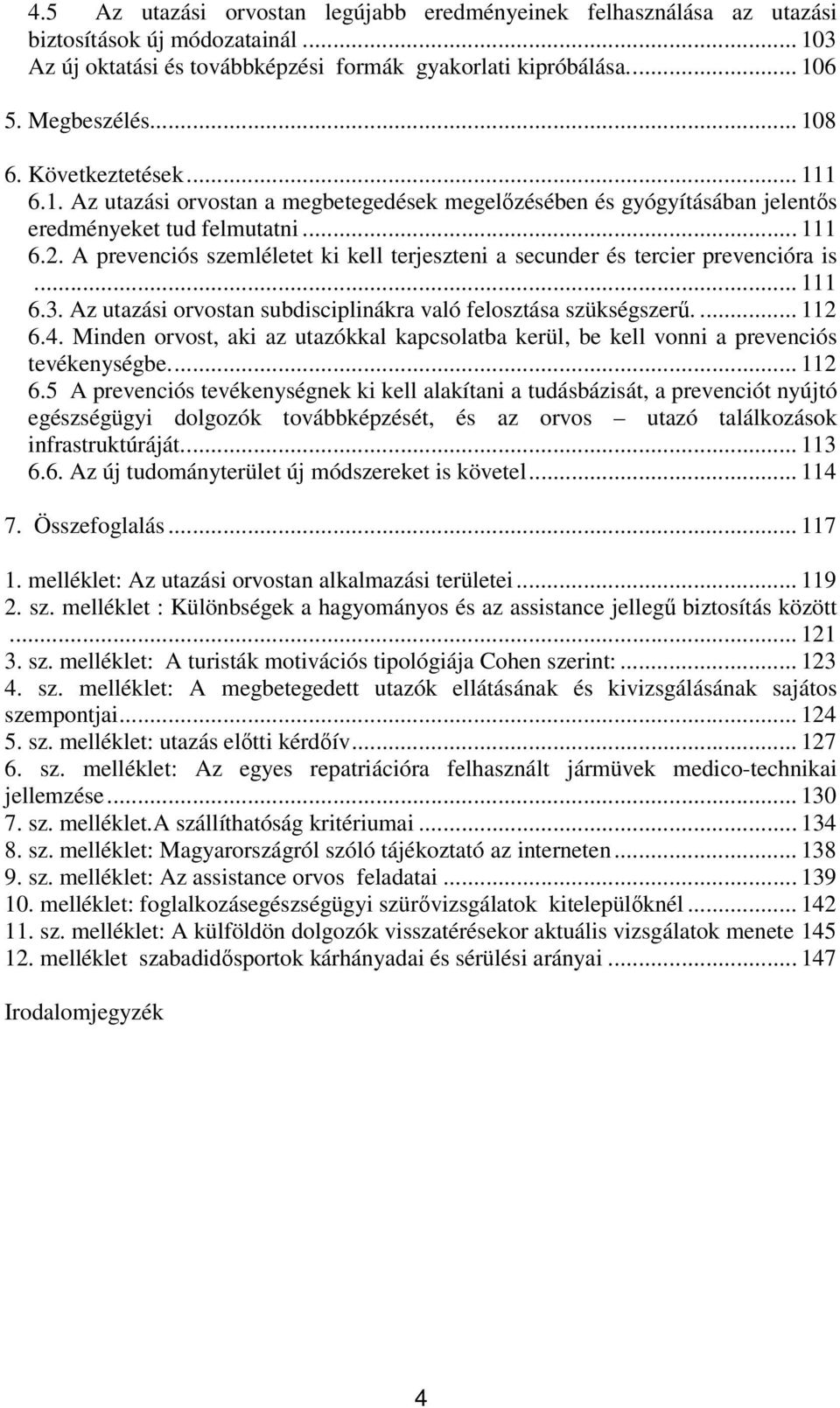 A prevenciós szemléletet ki kell terjeszteni a secunder és tercier prevencióra is... 111 6.3. Az utazási orvostan subdisciplinákra való felosztása szükségszerű.... 112 6.4.