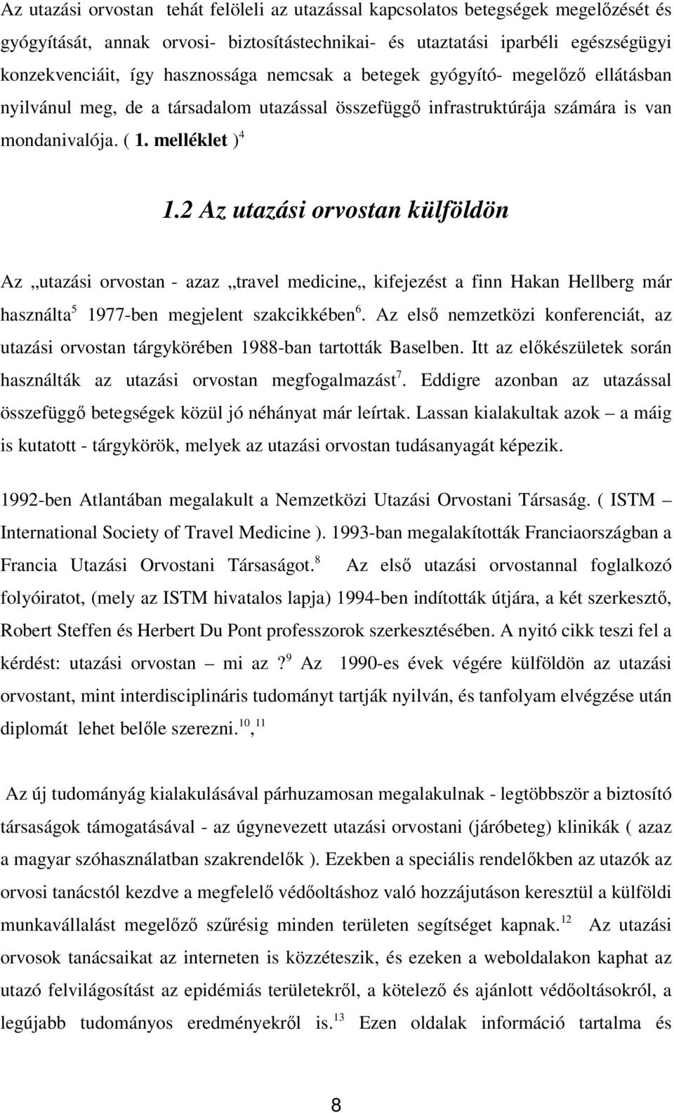 2 Az utazási orvostan külföldön Az utazási orvostan - azaz travel medicine kifejezést a finn Hakan Hellberg már használta 5 1977-ben megjelent szakcikkében 6.