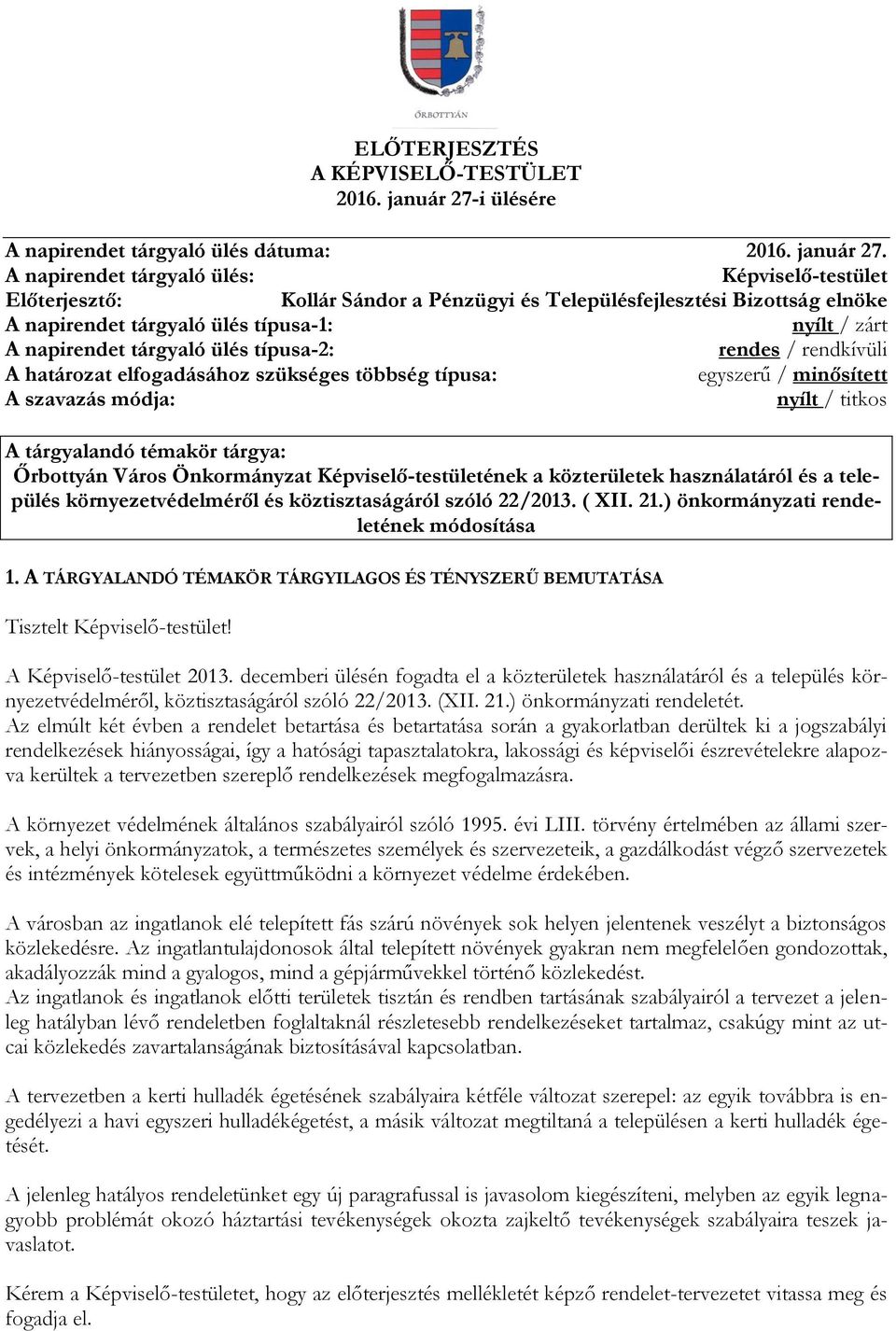 A napirendet tárgyaló ülés: Képviselő-testület Előterjesztő: Kollár Sándor a Pénzügyi és Településfejlesztési Bizottság elnöke A napirendet tárgyaló ülés típusa-1: nyílt / zárt A napirendet tárgyaló